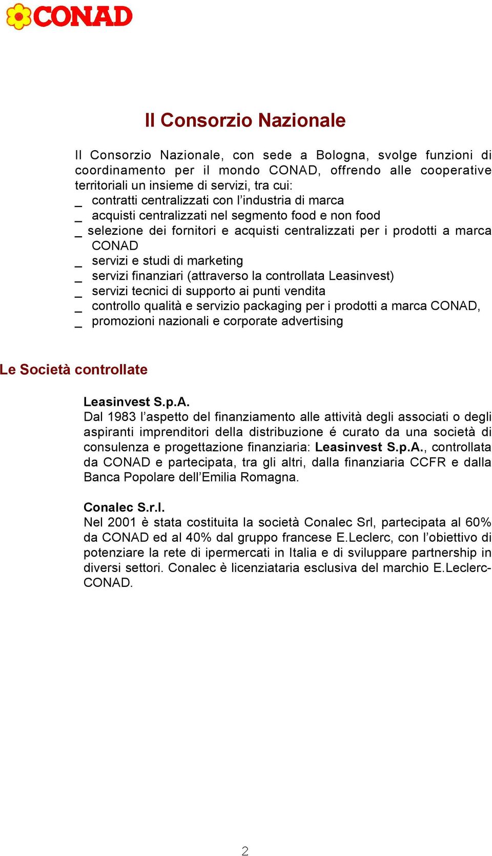 studi di marketing _ servizi finanziari (attraverso la controllata Leasinvest) _ servizi tecnici di supporto ai punti vendita _ controllo qualità e servizio packaging per i prodotti a marca CONAD, _