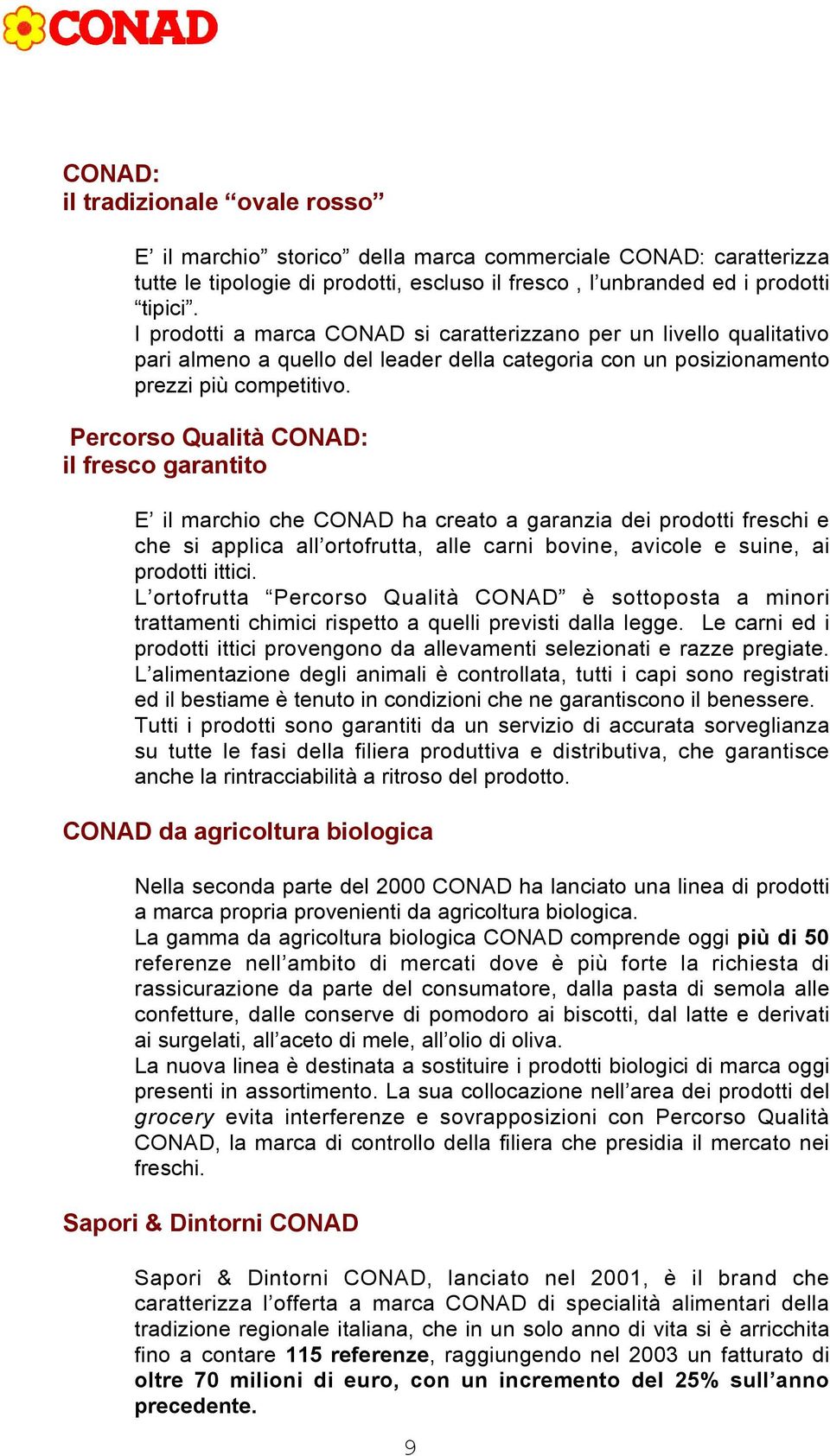 Percorso Qualità CONAD: il fresco garantito E il marchio che CONAD ha creato a garanzia dei prodotti freschi e che si applica all ortofrutta, alle carni bovine, avicole e suine, ai prodotti ittici.