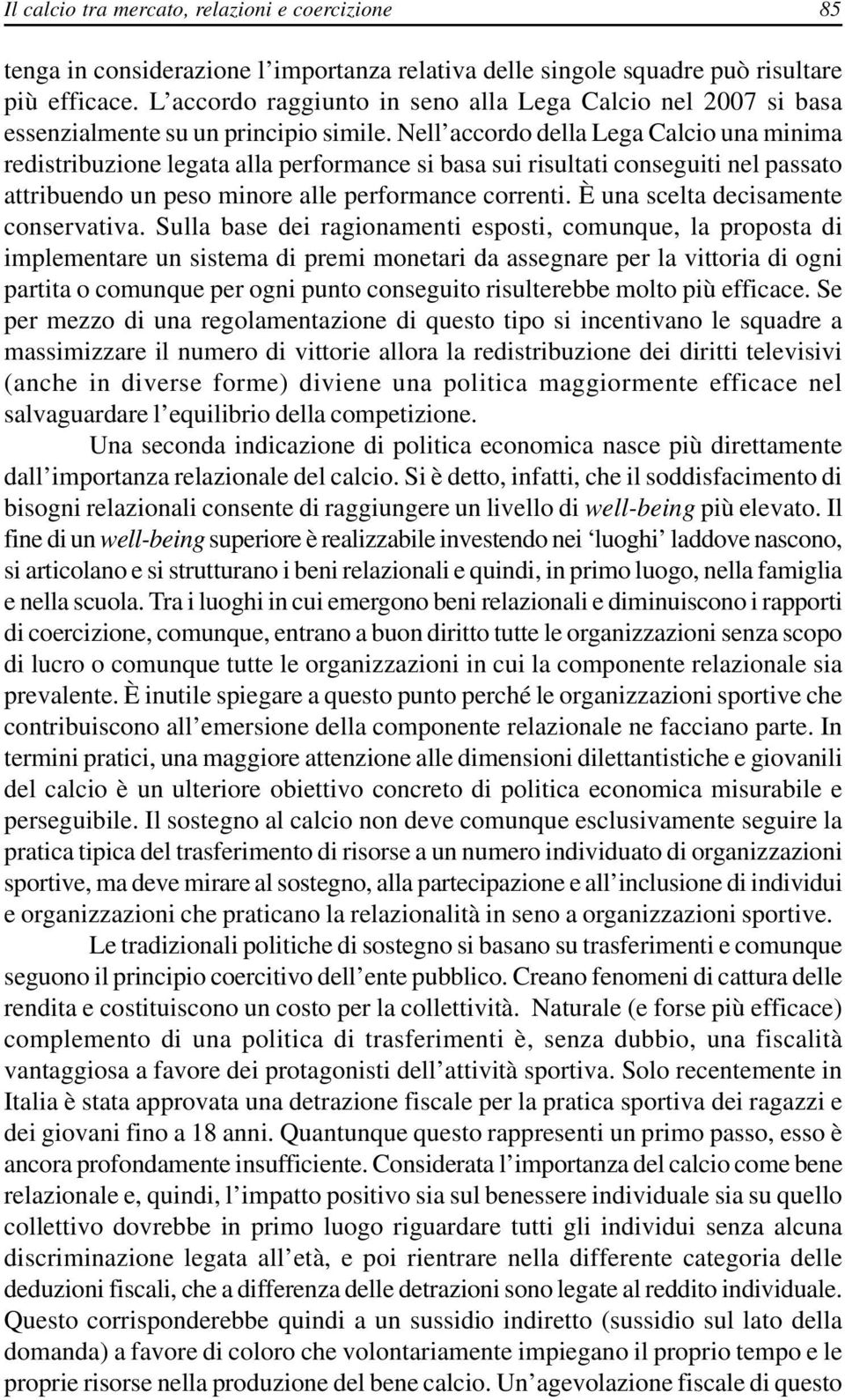 Nell accordo della Lega Calcio una minima redistribuzione legata alla performance si basa sui risultati conseguiti nel passato attribuendo un peso minore alle performance correnti.