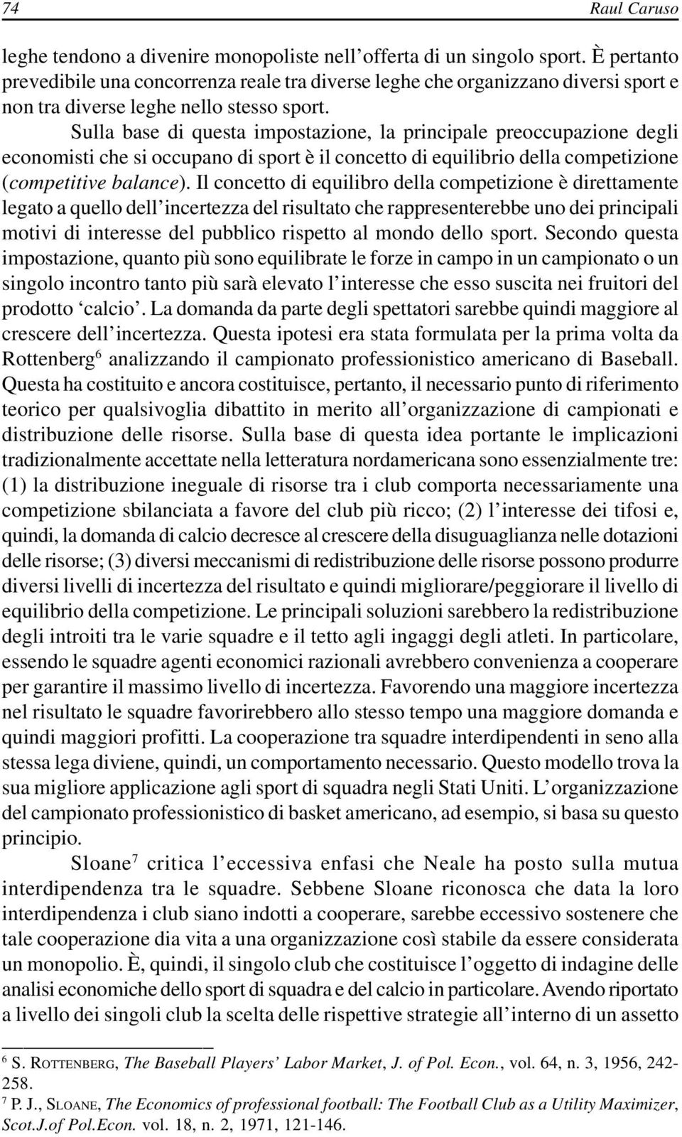 Sulla base di questa impostazione, la principale preoccupazione degli economisti che si occupano di sport è il concetto di equilibrio della competizione (competitive balance).