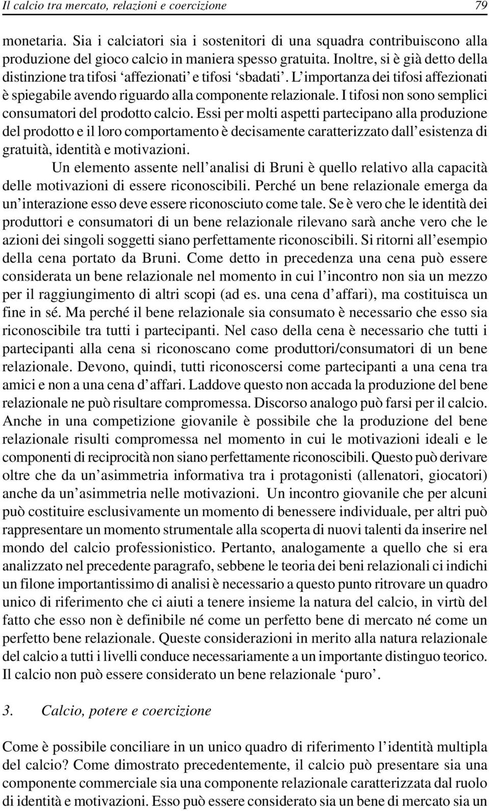 I tifosi non sono semplici consumatori del prodotto calcio.