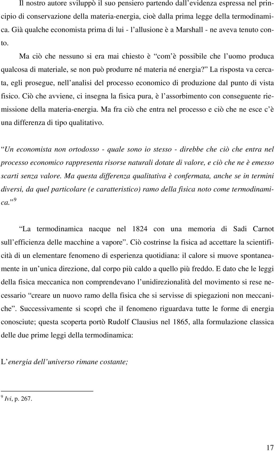 Ma ciò che nessuno si era mai chiesto è com è possibile che l uomo produca qualcosa di materiale, se non può produrre né materia né energia?