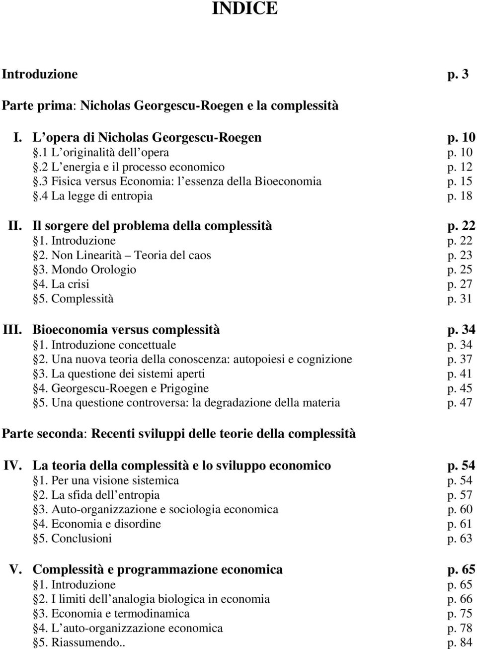 Non Linearità Teoria del caos p. 23 3. Mondo Orologio p. 25 4. La crisi p. 27 5. Complessità p. 31 III. Bioeconomia versus complessità p. 34 1. Introduzione concettuale p. 34 2.