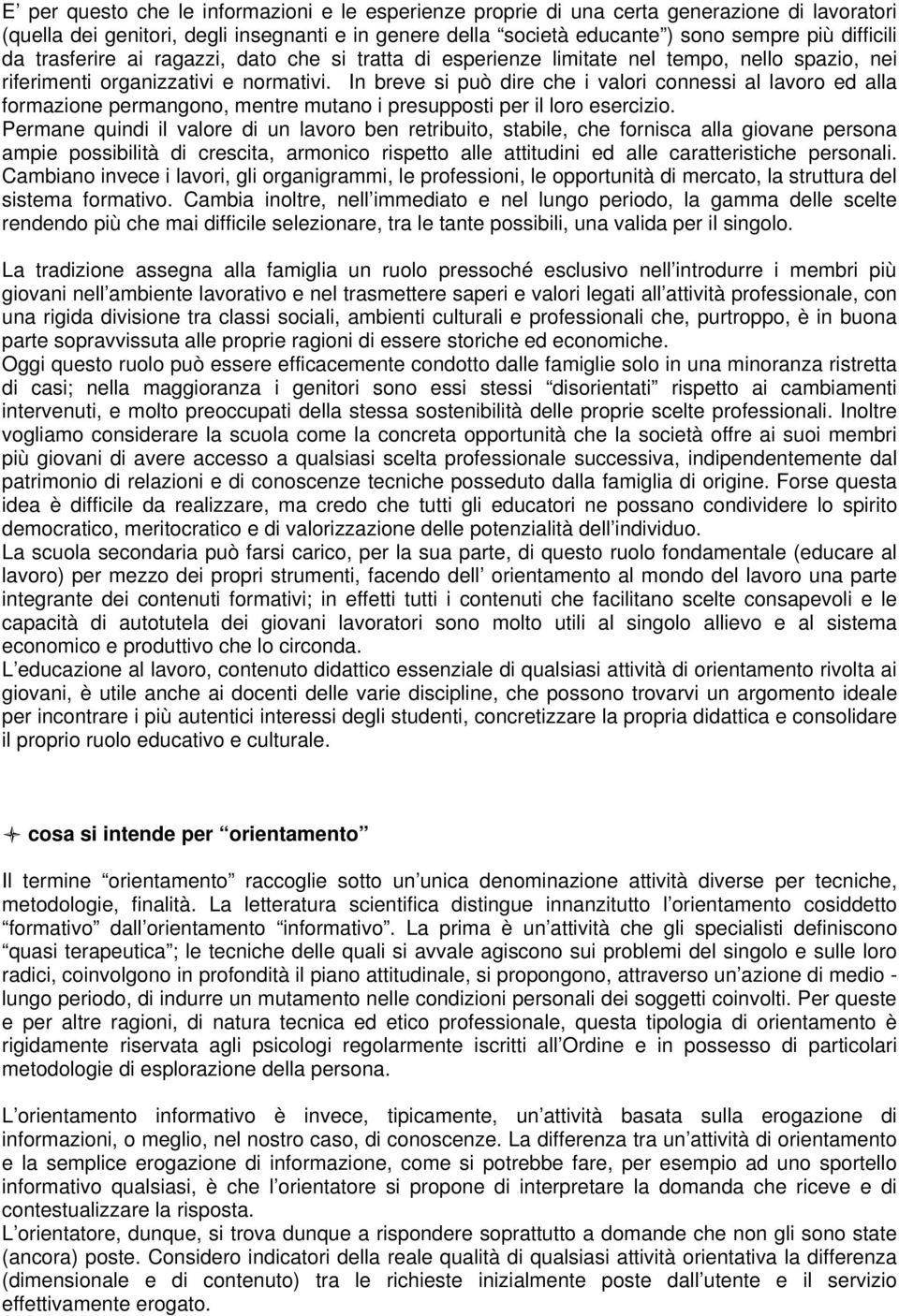 In breve si può dire che i valori connessi al lavoro ed alla formazione permangono, mentre mutano i presupposti per il loro esercizio.