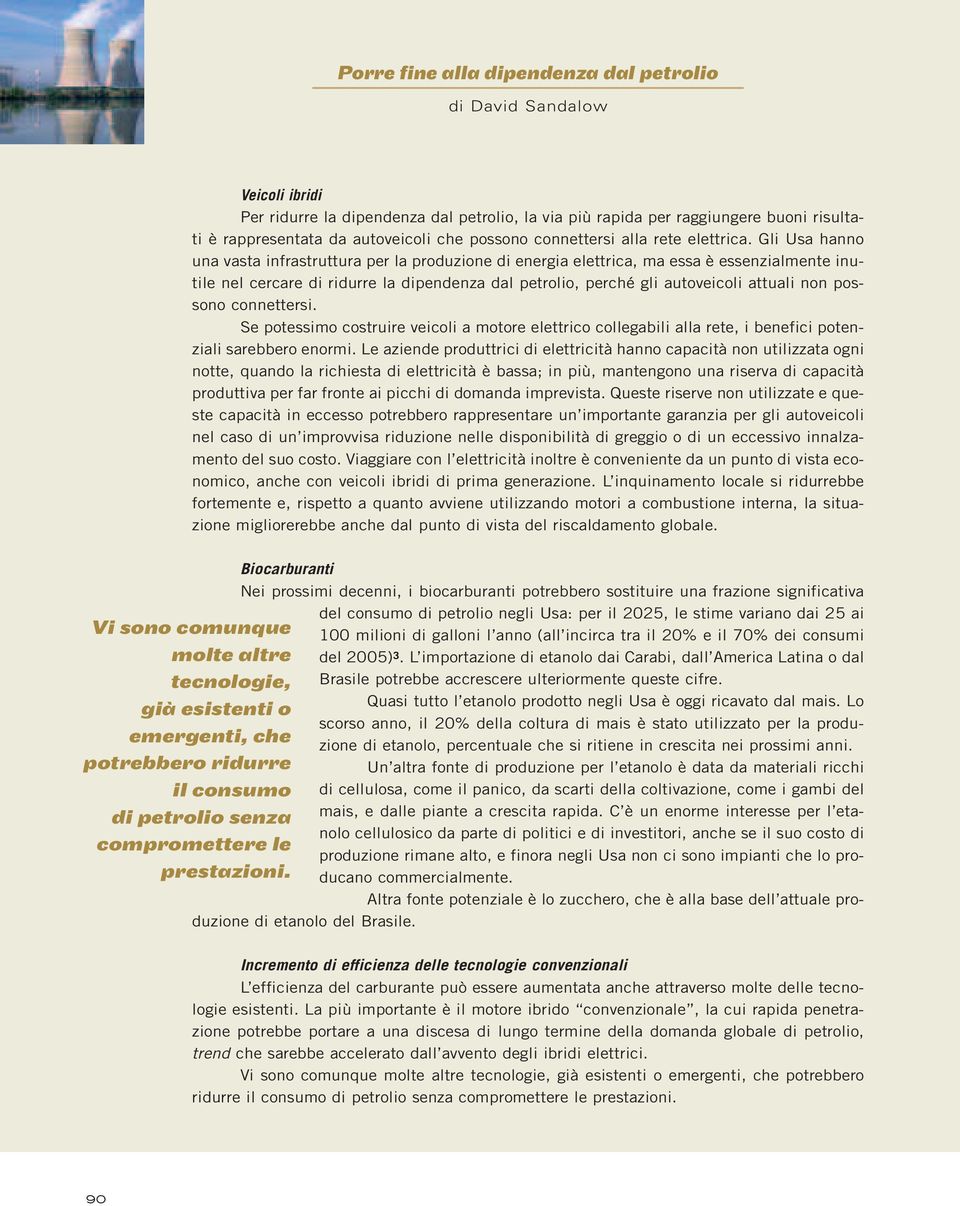 possono connettersi. Se potessimo costruire veicoli a motore elettrico collegabili alla rete, i benefici potenziali sarebbero enormi.