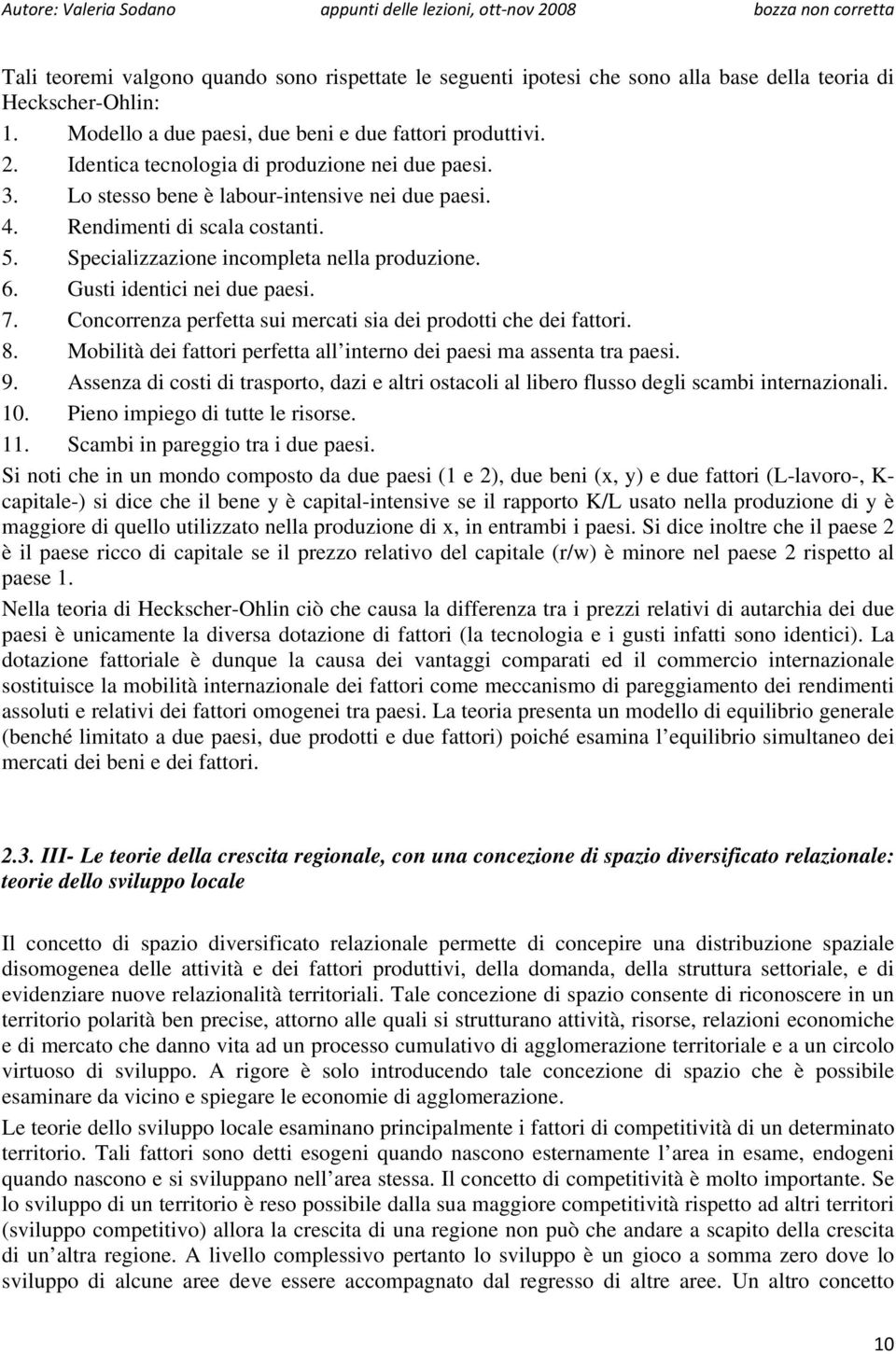 Gusti identici nei due paesi. 7. Concorrenza perfetta sui mercati sia dei prodotti che dei fattori. 8. Mobilità dei fattori perfetta all interno dei paesi ma assenta tra paesi. 9.