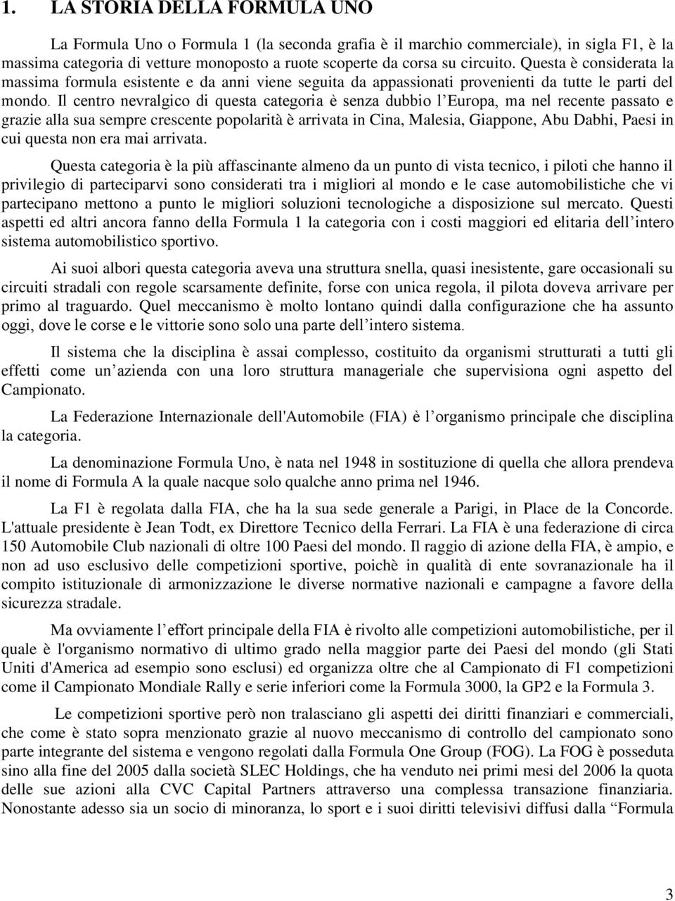 Il centro nevralgico di questa categoria è senza dubbio l Europa, ma nel recente passato e grazie alla sua sempre crescente popolarità è arrivata in Cina, Malesia, Giappone, Abu Dabhi, Paesi in cui