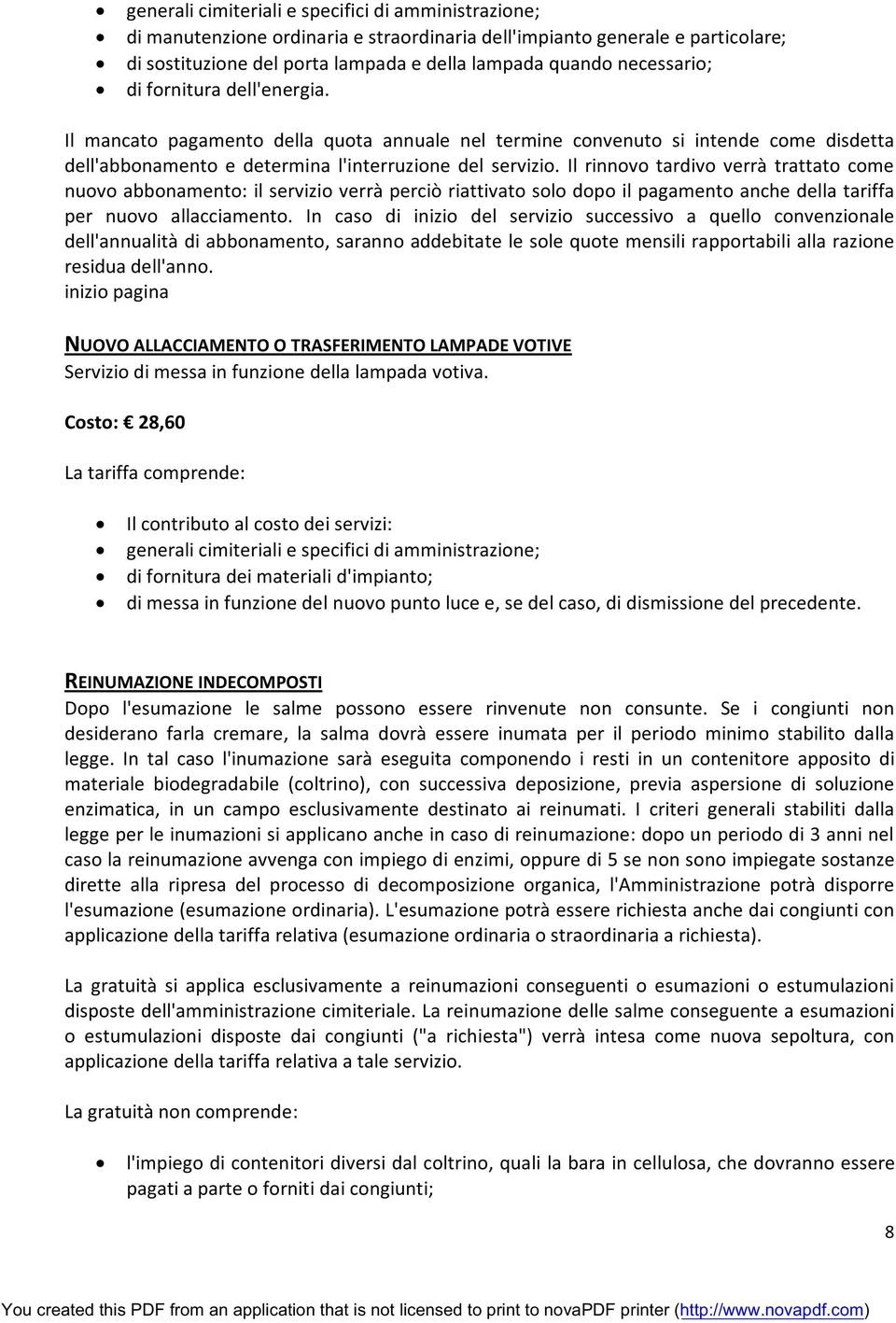 Il rinnovo tardivo verrà trattato come nuovo abbonamento: il servizio verrà perciò riattivato solo dopo il pagamento anche della tariffa per nuovo allacciamento.