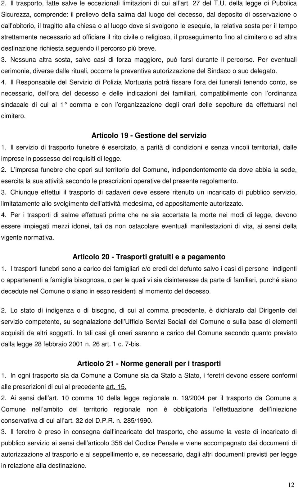 esequie, la relativa sosta per il tempo strettamente necessario ad officiare il rito civile o religioso, il proseguimento fino al cimitero o ad altra destinazione richiesta seguendo il percorso più