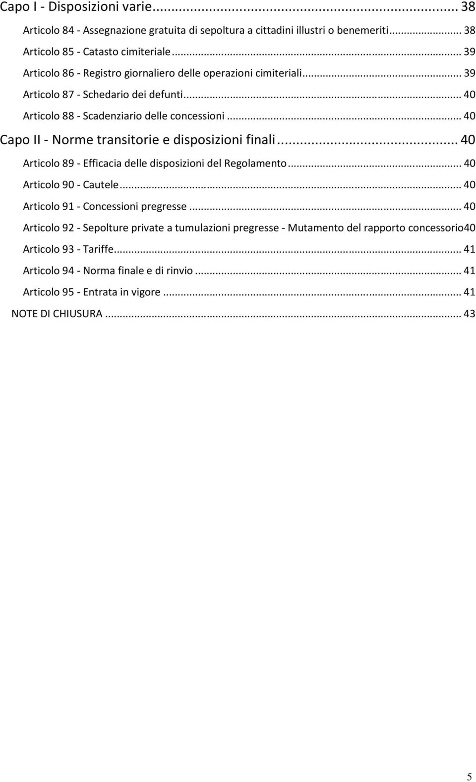 ..40 Capo II - Norme transitorie e disposizioni finali...40 Articolo 89 - Efficacia delle disposizioni del Regolamento...40 Articolo 90 - Cautele.