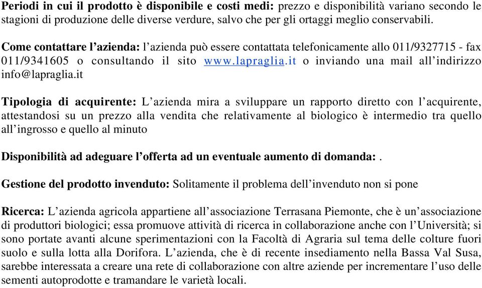 it Tipologia di acquirente: L azienda mira a sviluppare un rapporto diretto con l acquirente, attestandosi su un prezzo alla vendita che relativamente al biologico è intermedio tra quello all