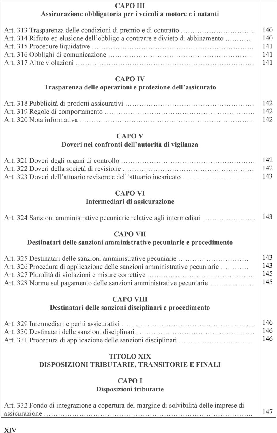 318 Pubblicità di prodotti assicurativi. Art. 319 Regole di comportamento. Art. 320 Nota informativa.. 142 142 142 CAPO V Doveri nei confronti dell autorità di vigilanza Art.