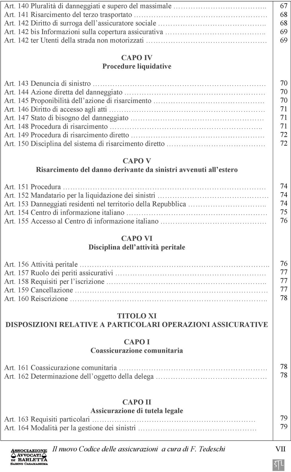 145 Proponibilità dell azione di risarcimento Art. 146 Diritto di accesso agli atti Art. 147 Stato di bisogno del danneggiato Art. 148 Procedura di risarcimento.. Art. 149 Procedura di risarcimento diretto Art.