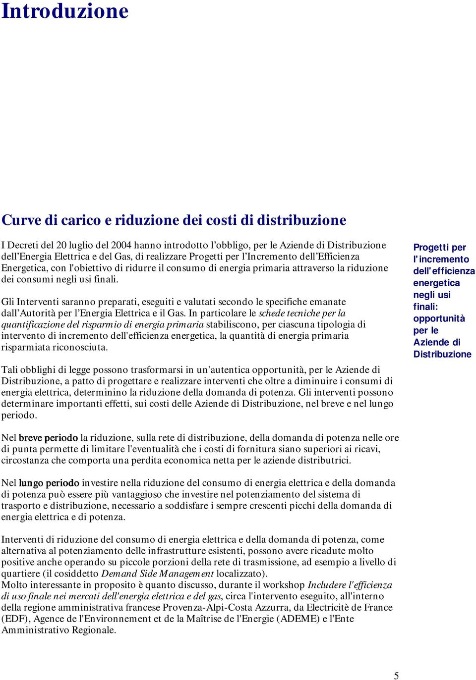 Gli Interventi saranno preparati, eseguiti e valutati secondo le specifiche emanate dall Autorità per l Energia Elettrica e il Gas.