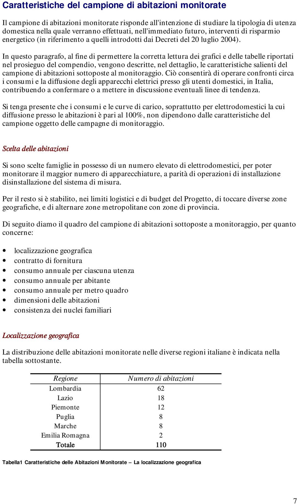 In questo paragrafo, al fine di permettere la corretta lettura dei grafici e delle tabelle riportati nel prosieguo del compendio, vengono descritte, nel dettaglio, le caratteristiche salienti del