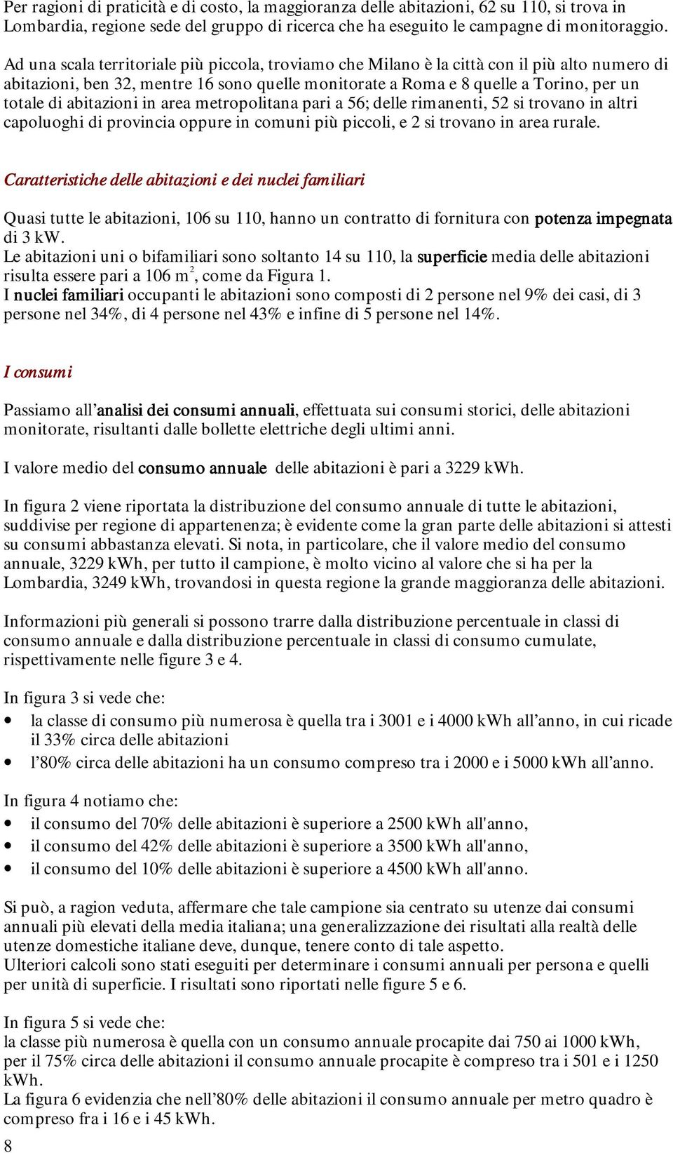 abitazioni in area metropolitana pari a 56; delle rimanenti, 52 si trovano in altri capoluoghi di provincia oppure in comuni più piccoli, e 2 si trovano in area rurale.