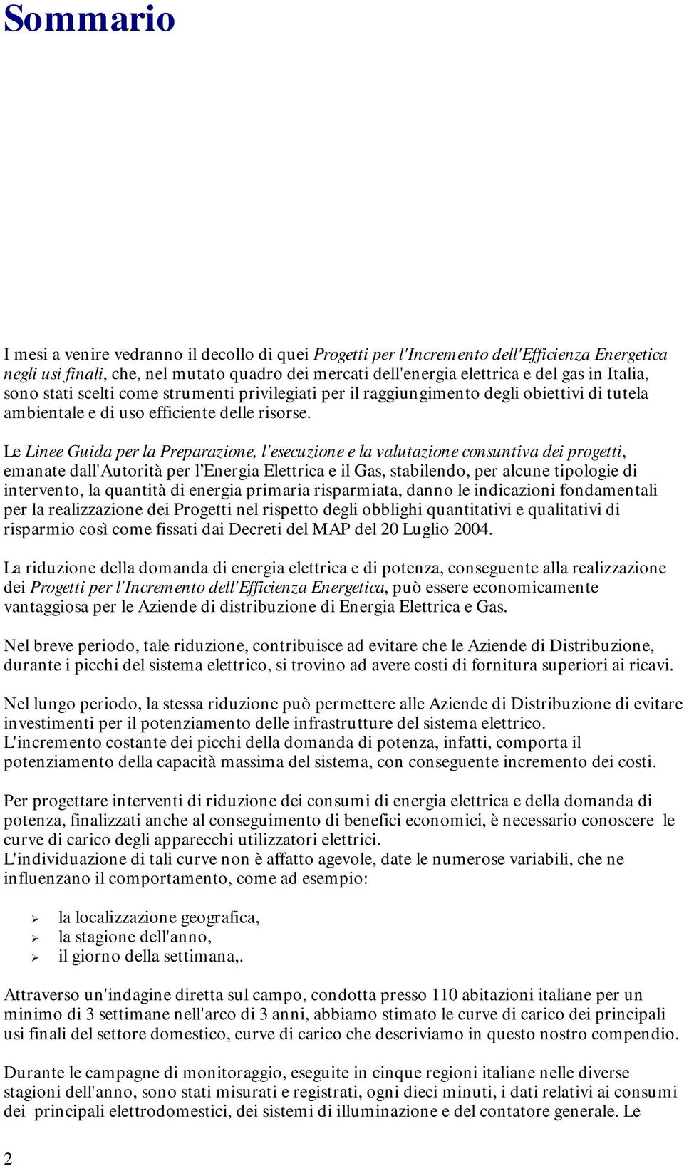 Le Linee Guida per la Preparazione, l'esecuzione e la valutazione consuntiva dei progetti, emanate dall'autorità per l Energia Elettrica e il Gas, stabilendo, per alcune tipologie di intervento, la