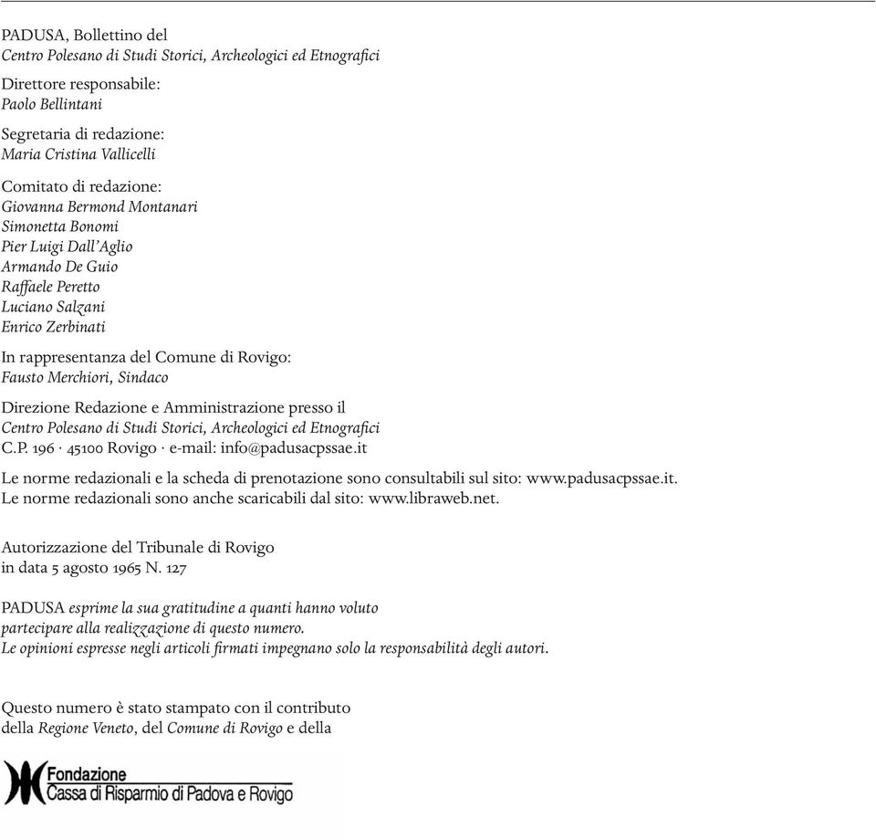 Direzione Redazione e Amministrazione presso il Centro Polesano di Studi Storici, Archeologici ed Etnografici C.P. 196 45100 Rovigo e-mail: info@padusacpssae.