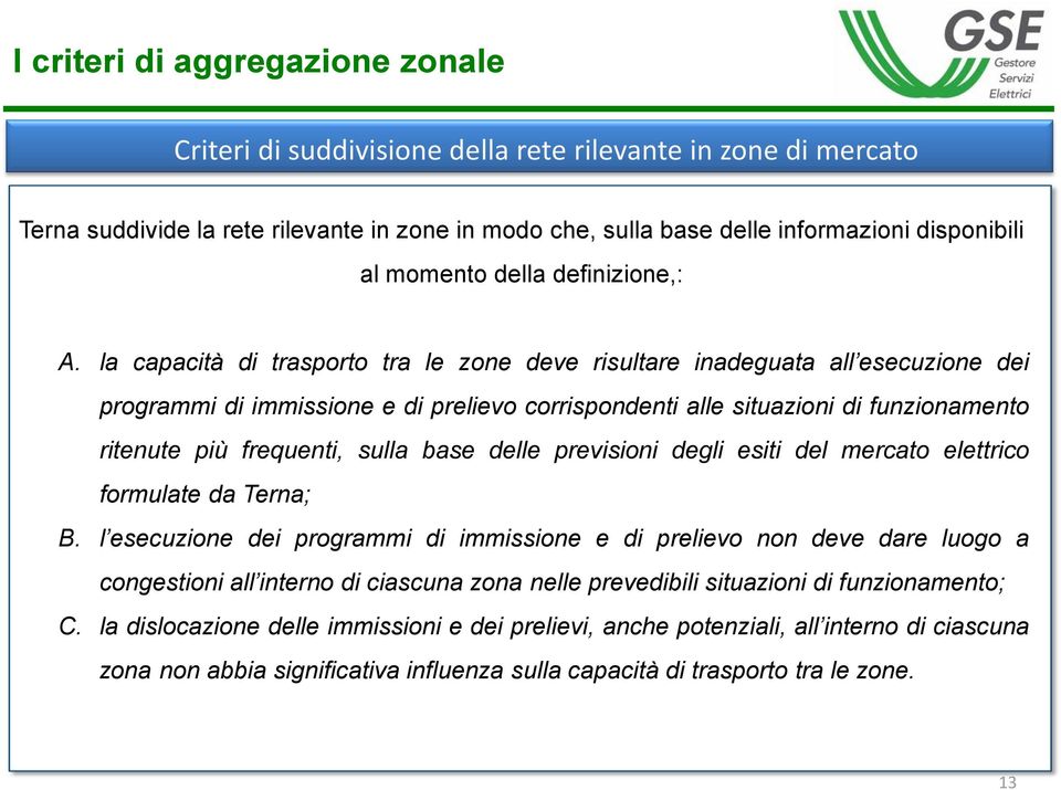 la capacità di trasporto tra le zone deve risultare inadeguata all esecuzione dei programmi di immissione e di prelievo corrispondenti alle situazioni di funzionamento ritenute più frequenti, sulla