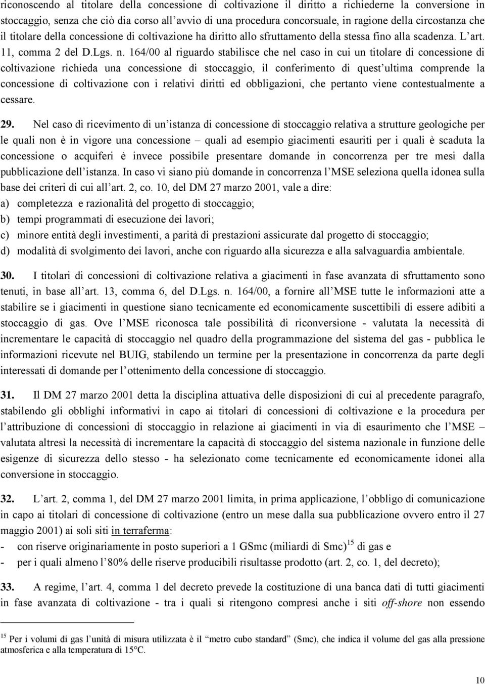 164/00 al riguardo stabilisce che nel caso in cui un titolare di concessione di coltivazione richieda una concessione di stoccaggio, il conferimento di quest ultima comprende la concessione di