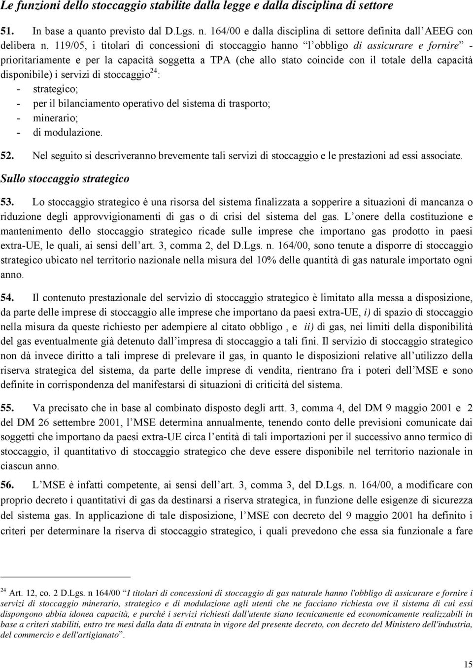 disponibile) i servizi di stoccaggio 24 : - strategico; - per il bilanciamento operativo del sistema di trasporto; - minerario; - di modulazione. 52.