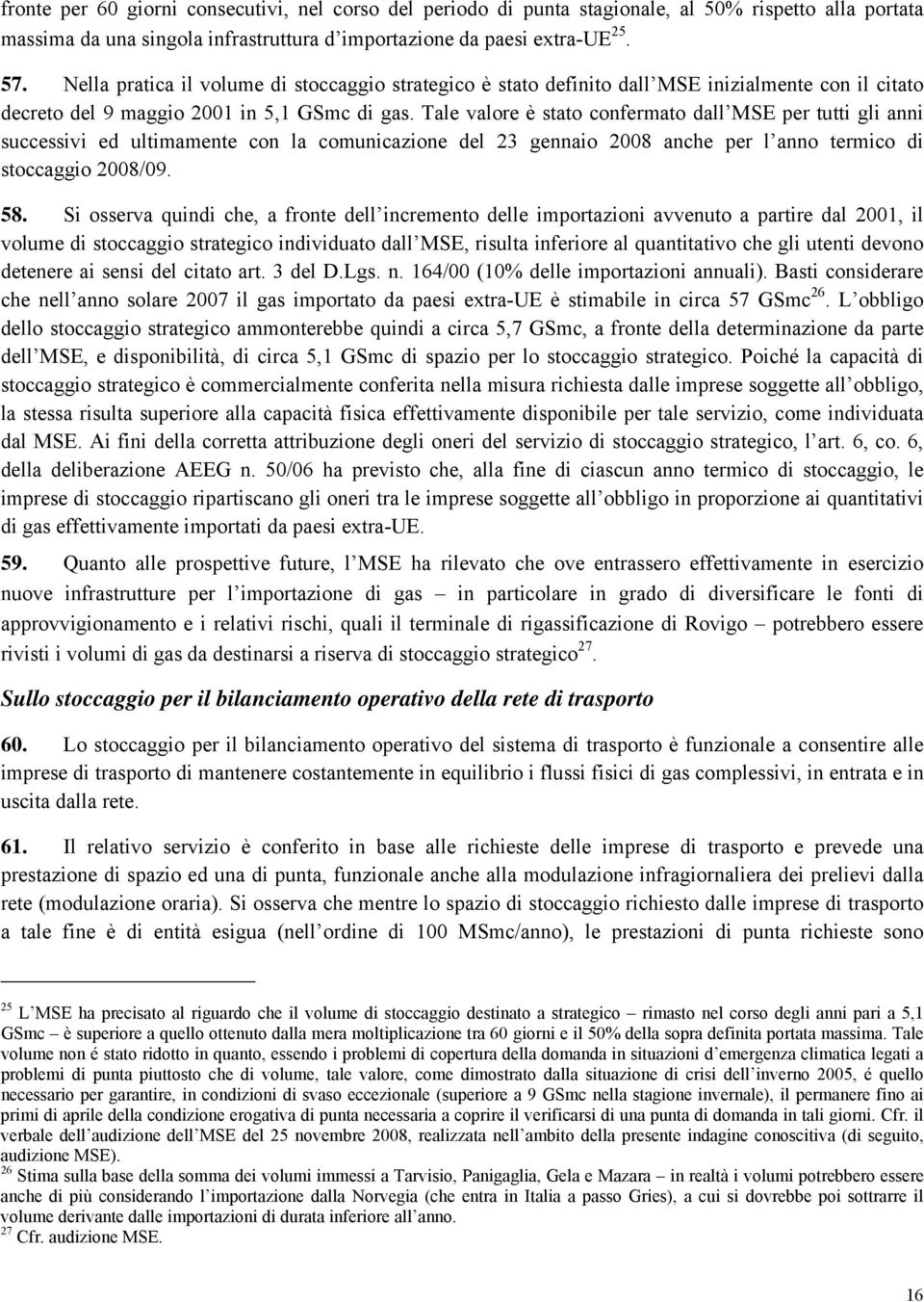 Tale valore è stato confermato dall MSE per tutti gli anni successivi ed ultimamente con la comunicazione del 23 gennaio 2008 anche per l anno termico di stoccaggio 2008/09. 58.