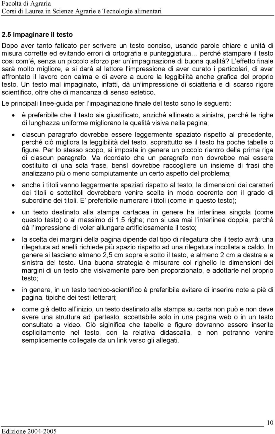 L effetto finale sarà molto migliore, e si darà al lettore l impressione di aver curato i particolari, di aver affrontato il lavoro con calma e di avere a cuore la leggibilità anche grafica del