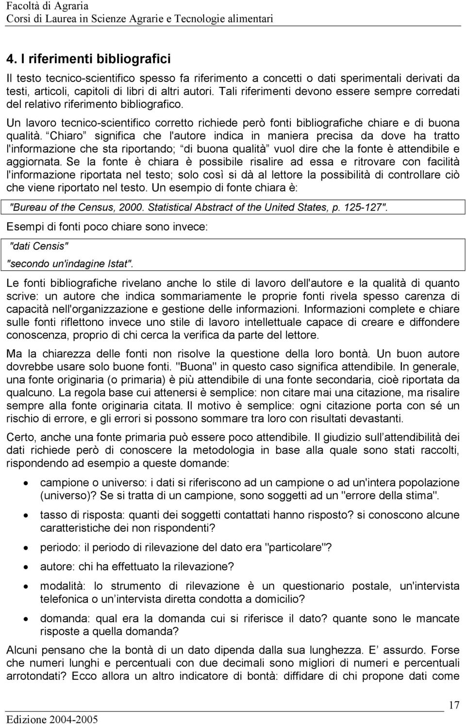 Chiaro significa che l'autore indica in maniera precisa da dove ha tratto l'informazione che sta riportando; di buona qualità vuol dire che la fonte è attendibile e aggiornata.