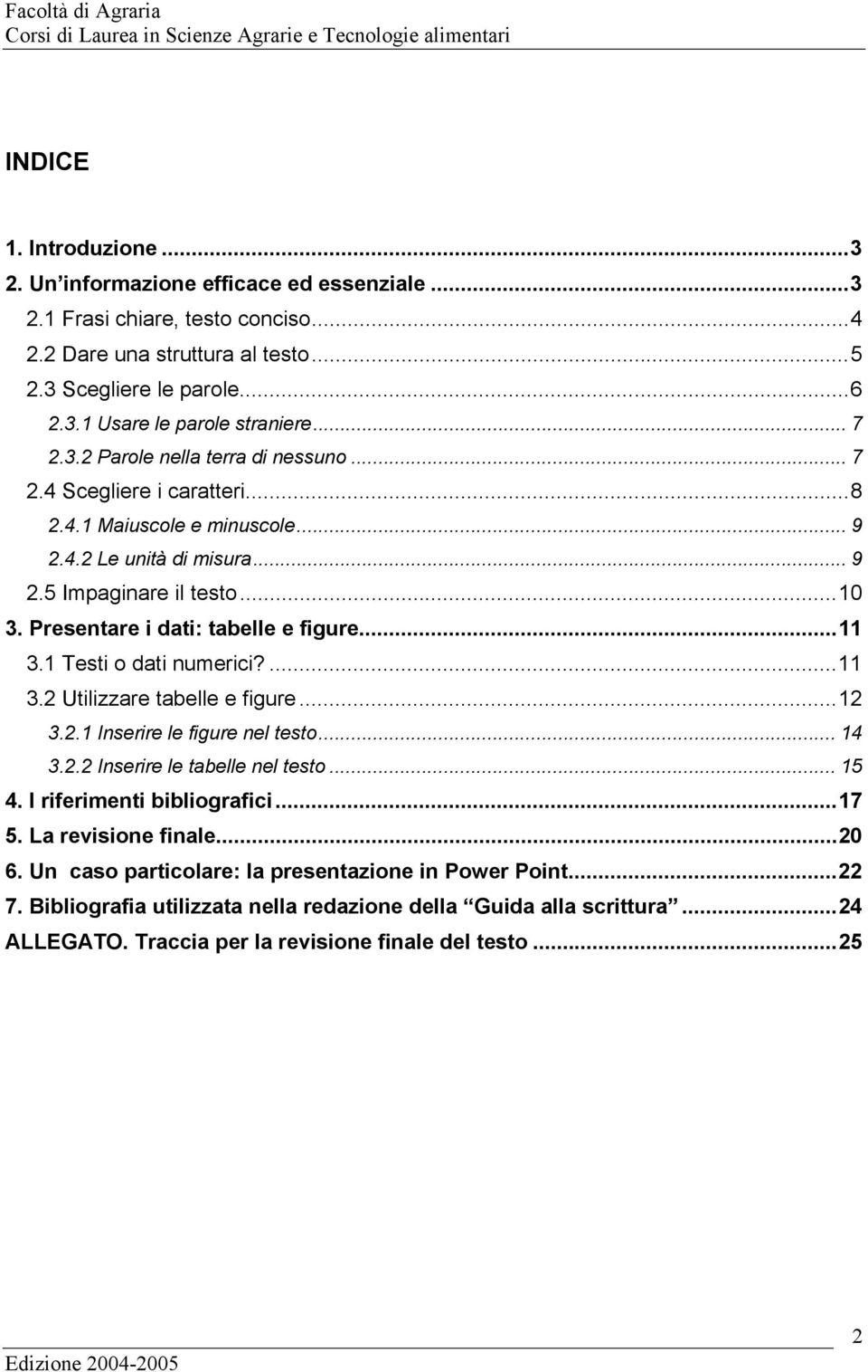 Presentare i dati: tabelle e figure...11 3.1 Testi o dati numerici?...11 3.2 Utilizzare tabelle e figure...12 3.2.1 Inserire le figure nel testo... 14 3.2.2 Inserire le tabelle nel testo...15 4.