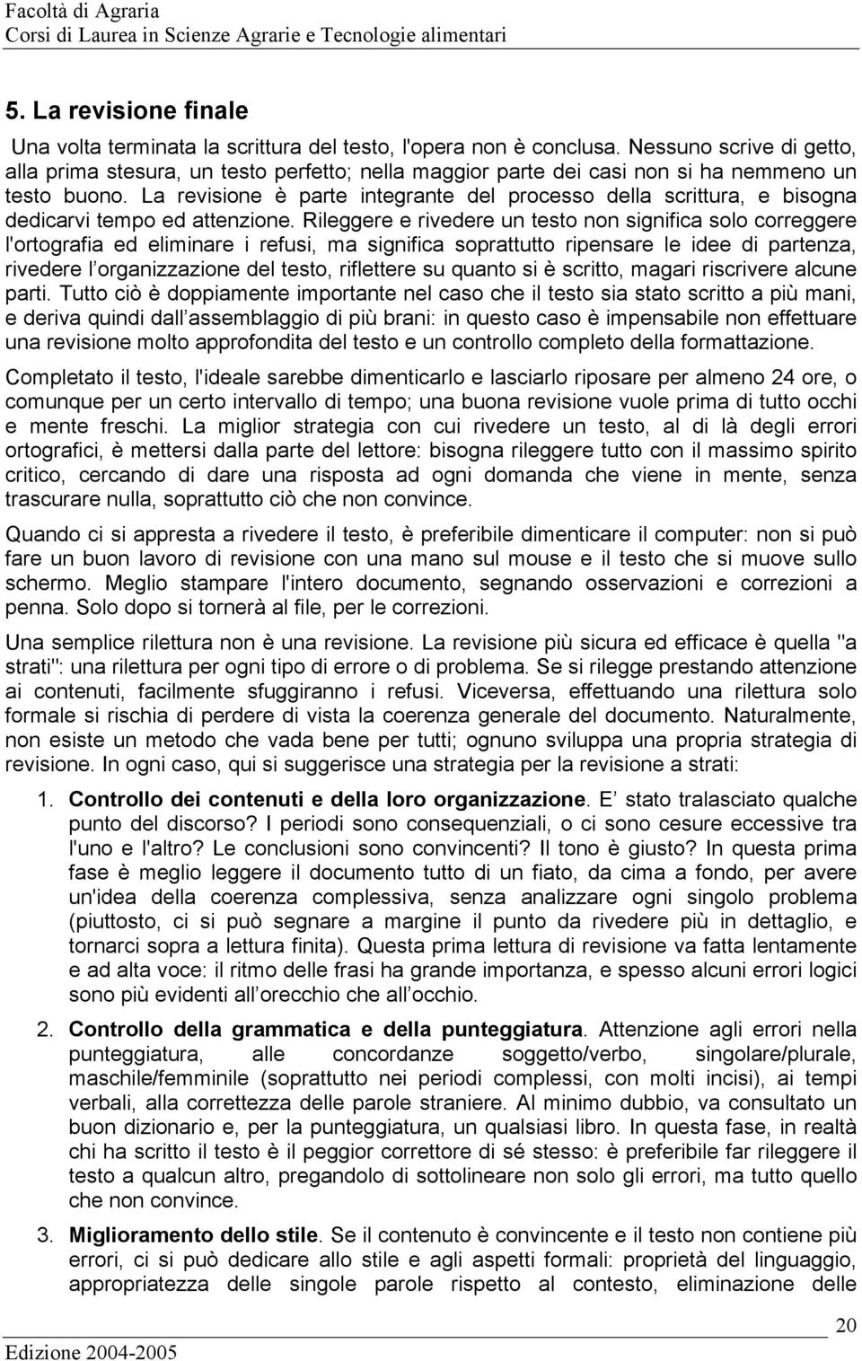 La revisione è parte integrante del processo della scrittura, e bisogna dedicarvi tempo ed attenzione.