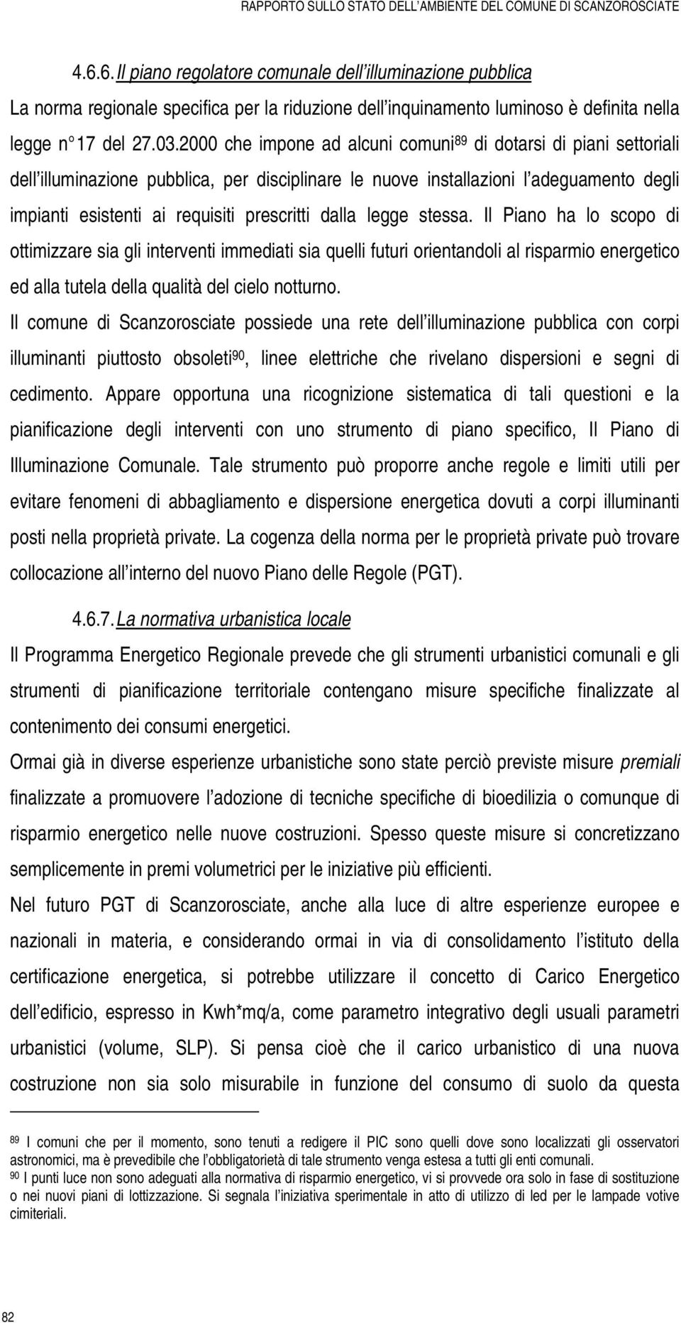 dalla legge stessa. Il Piano ha lo scopo di ottimizzare sia gli interventi immediati sia quelli futuri orientandoli al risparmio energetico ed alla tutela della qualità del cielo notturno.