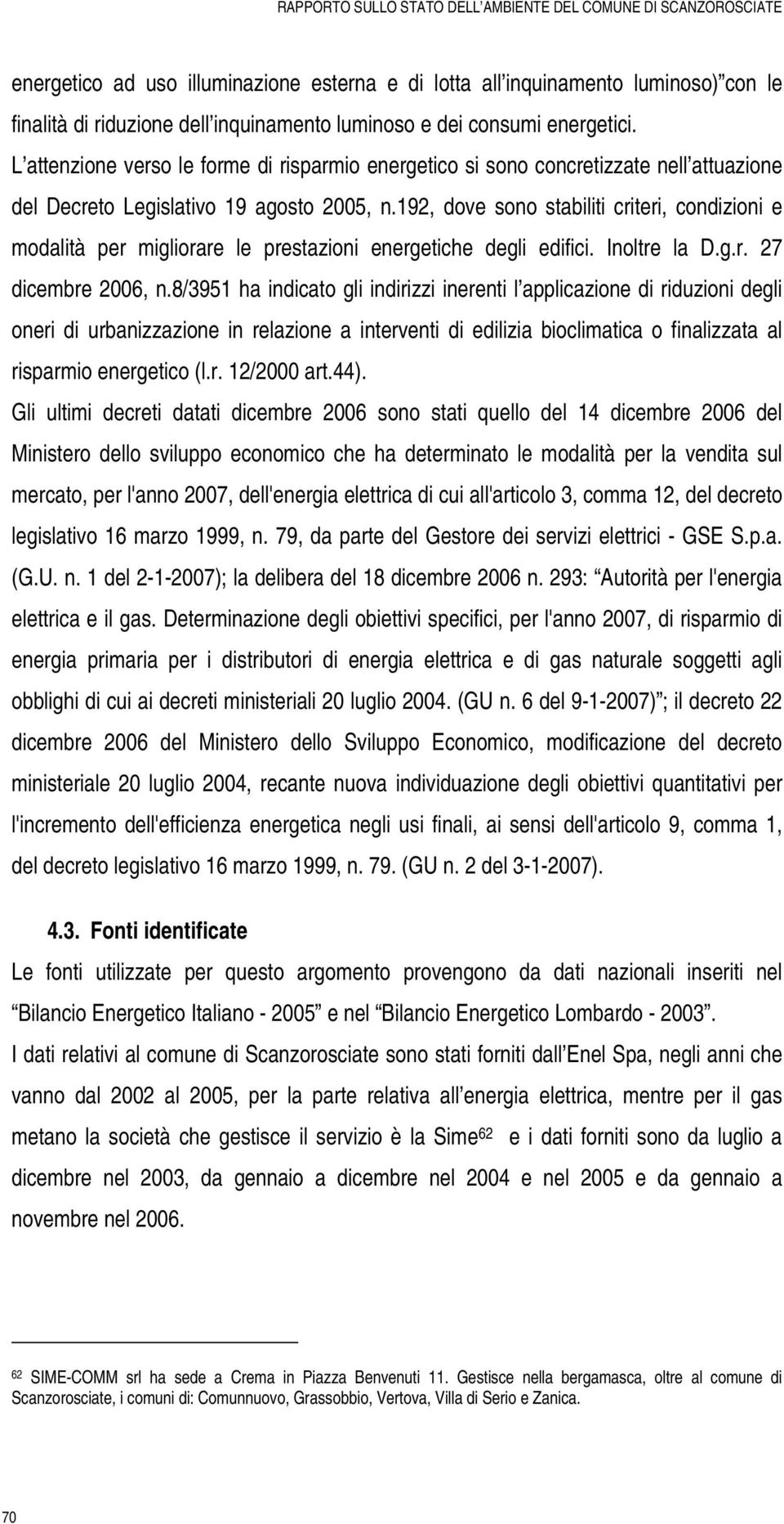 192, dove sono stabiliti criteri, condizioni e modalità per migliorare le prestazioni energetiche degli edifici. Inoltre la D.g.r. 27 dicembre 2006, n.