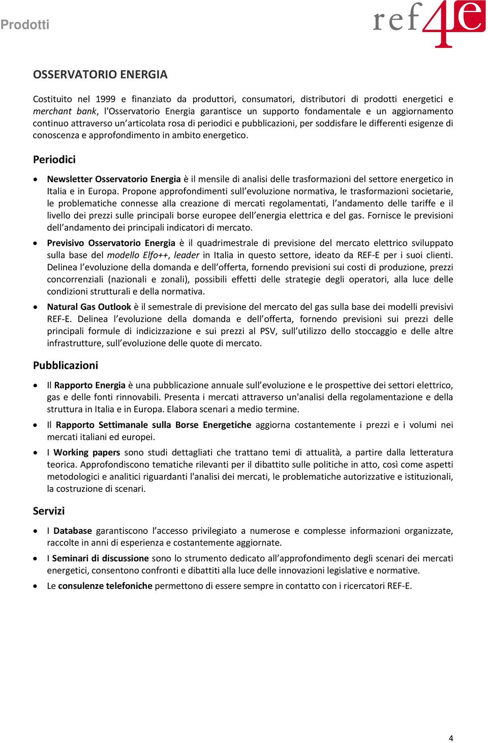 Periodici Newsletter Osservatorio Energia è il mensile di analisi delle trasformazioni del settore energetico in Italia e in Europa.