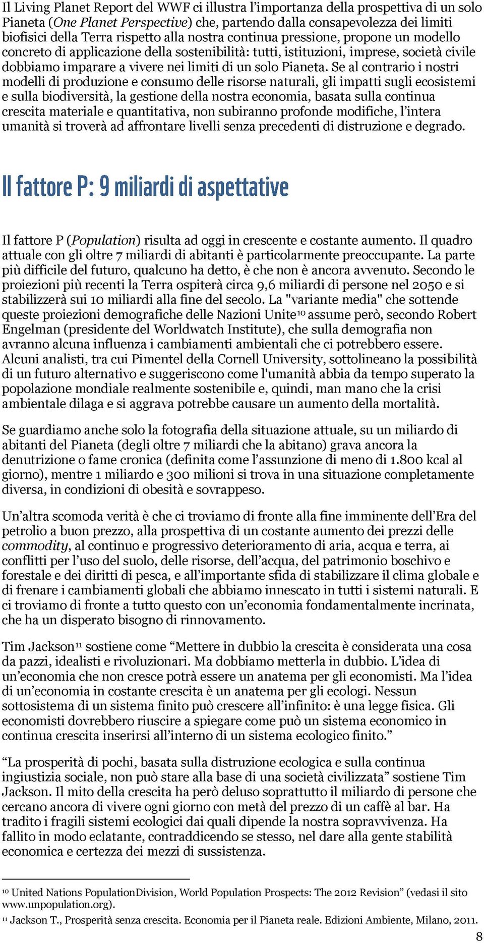 Se al contrario i nostri modelli di produzione e consumo delle risorse naturali, gli impatti sugli ecosistemi e sulla biodiversità, la gestione della nostra economia, basata sulla continua crescita