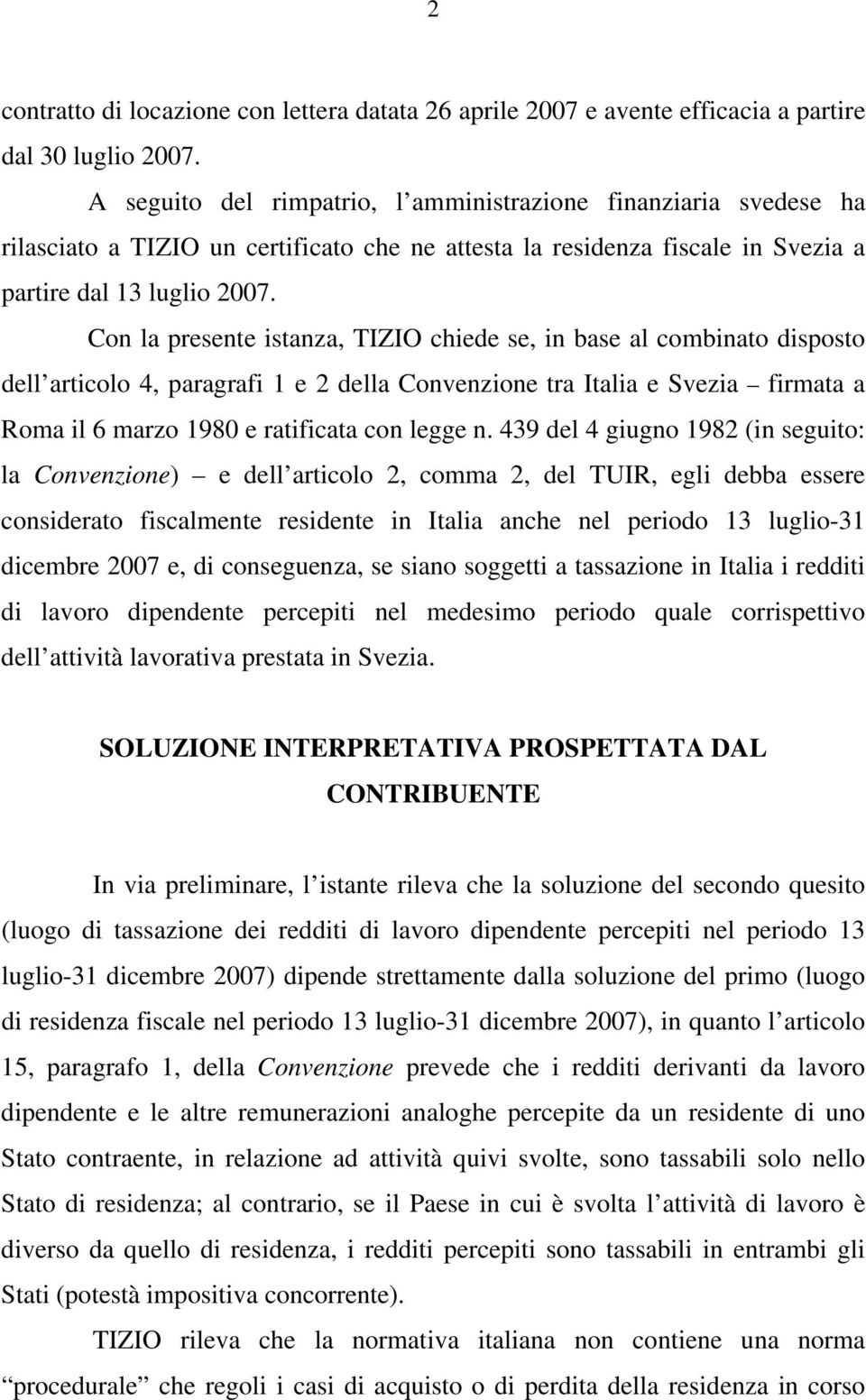 Con la presente istanza, TIZIO chiede se, in base al combinato disposto dell articolo 4, paragrafi 1 e 2 della Convenzione tra Italia e Svezia firmata a Roma il 6 marzo 1980 e ratificata con legge n.