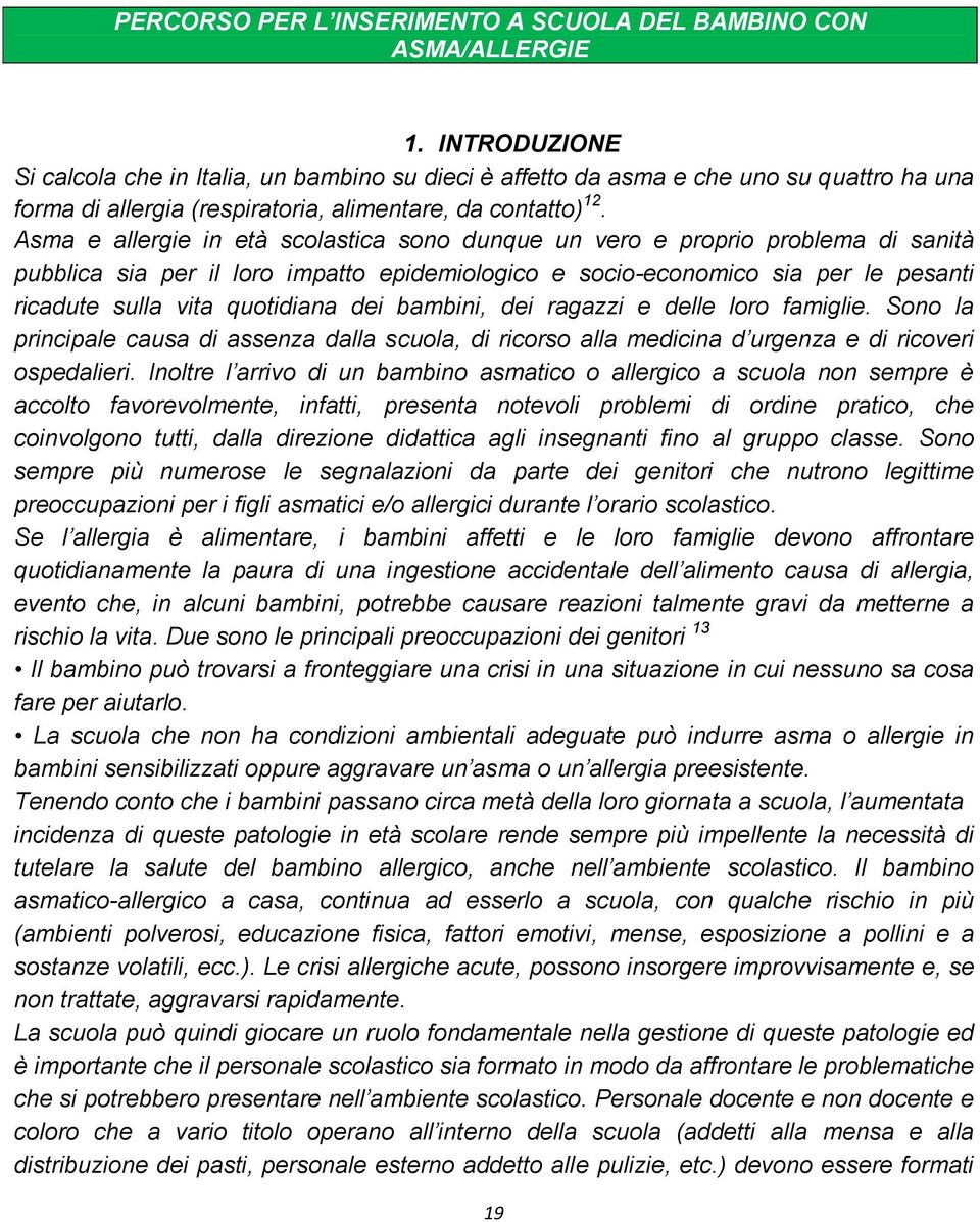 Asma e allergie in età scolastica sono dunque un vero e proprio problema di sanità pubblica sia per il loro impatto epidemiologico e socio-economico sia per le pesanti ricadute sulla vita quotidiana