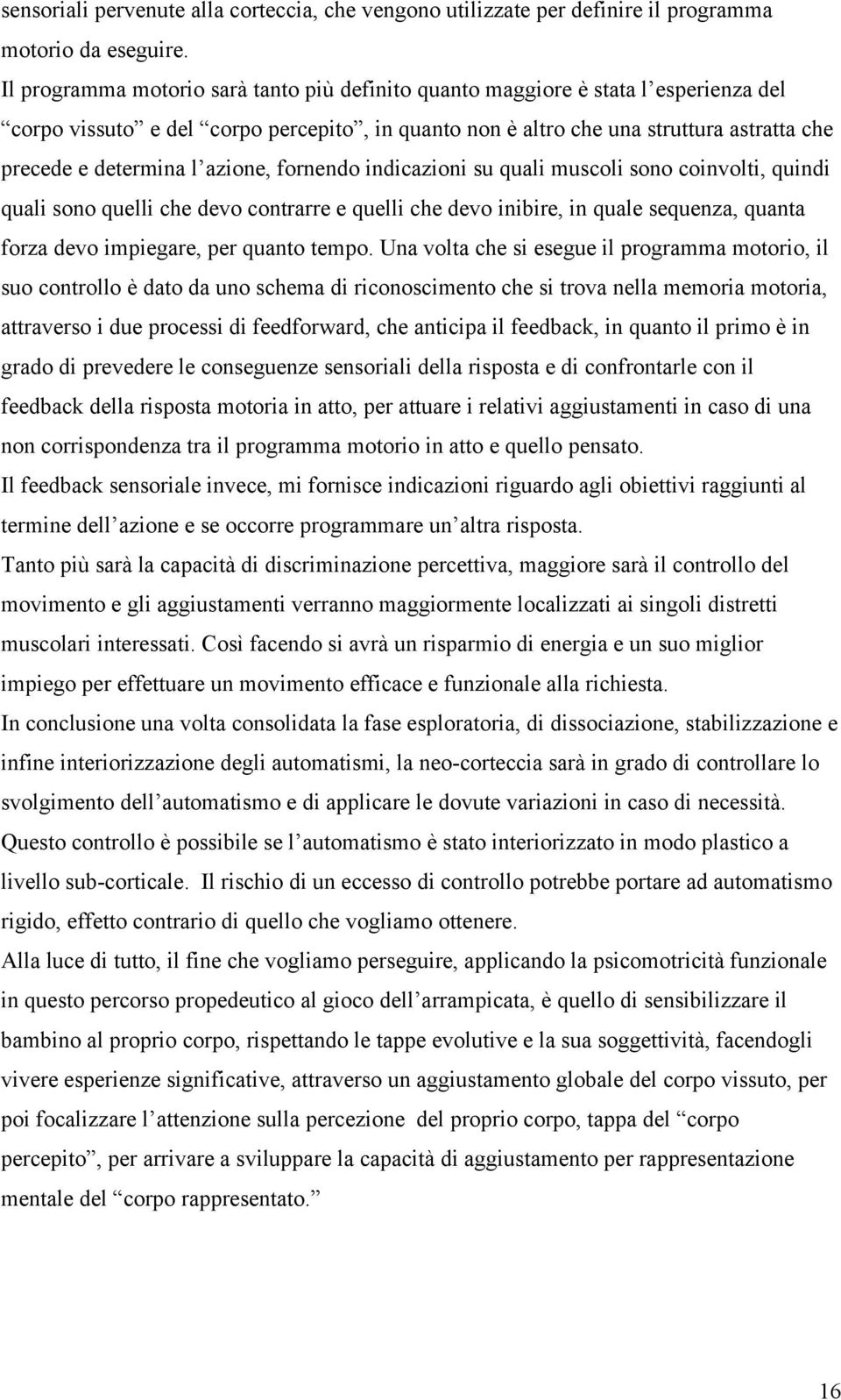 azione, fornendo indicazioni su quali muscoli sono coinvolti, quindi quali sono quelli che devo contrarre e quelli che devo inibire, in quale sequenza, quanta forza devo impiegare, per quanto tempo.