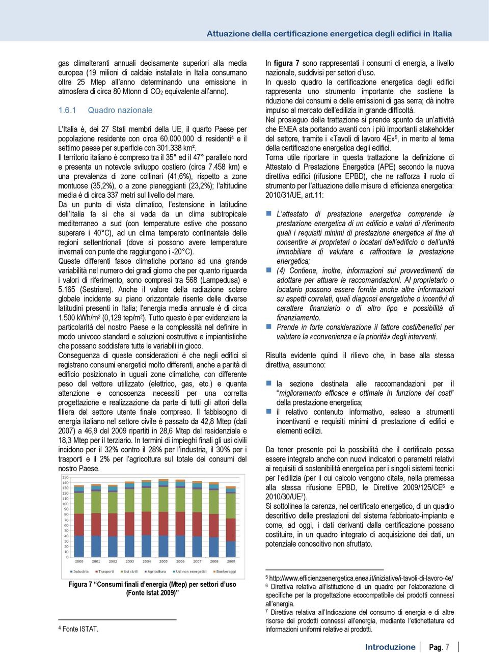 1 Quadro nazionale L'Italia è, dei 27 Stati membri della UE, il quarto Paese per popolazione residente con circa 60.000.000 di residenti 4 e il settimo paese per superficie con 301.338 km².