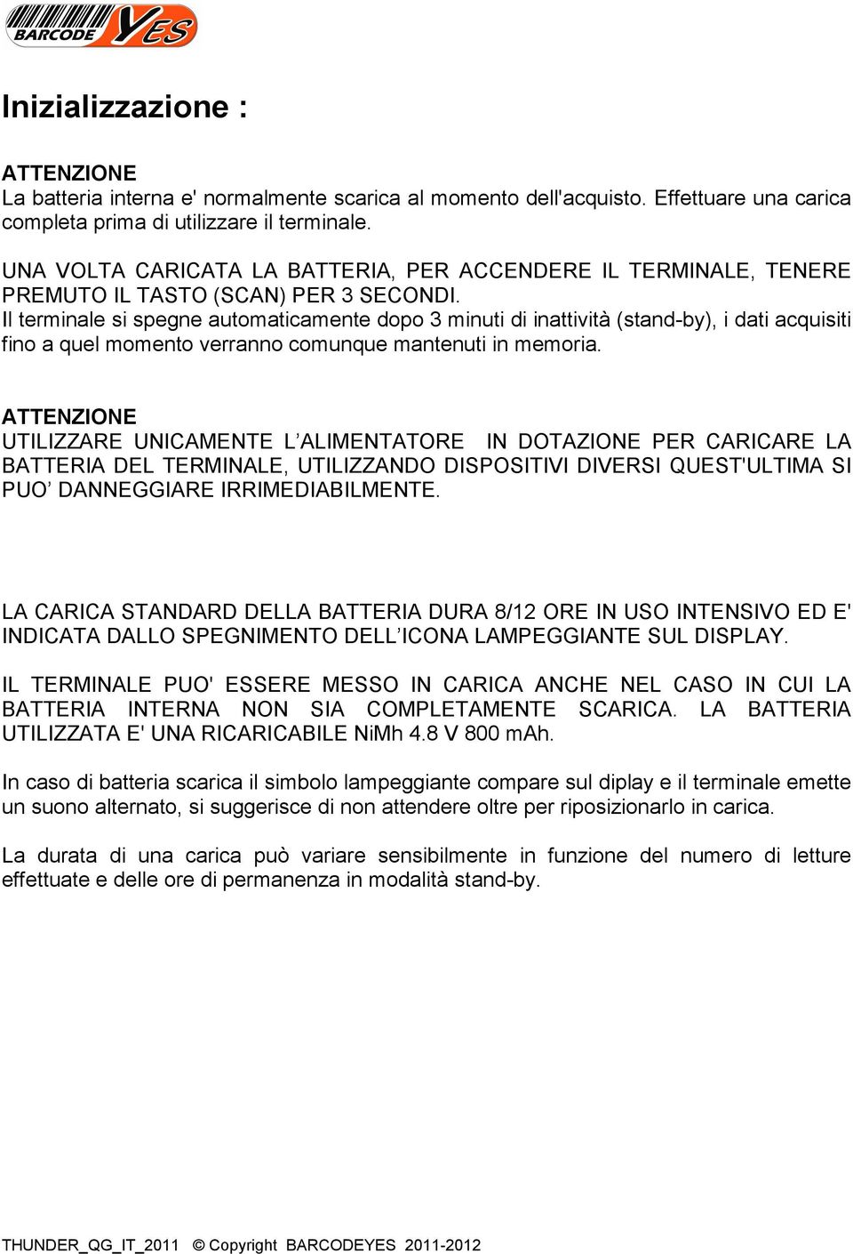 Il terminale si spegne automaticamente dopo 3 minuti di inattività (stand-by), i dati acquisiti fino a quel momento verranno comunque mantenuti in memoria.