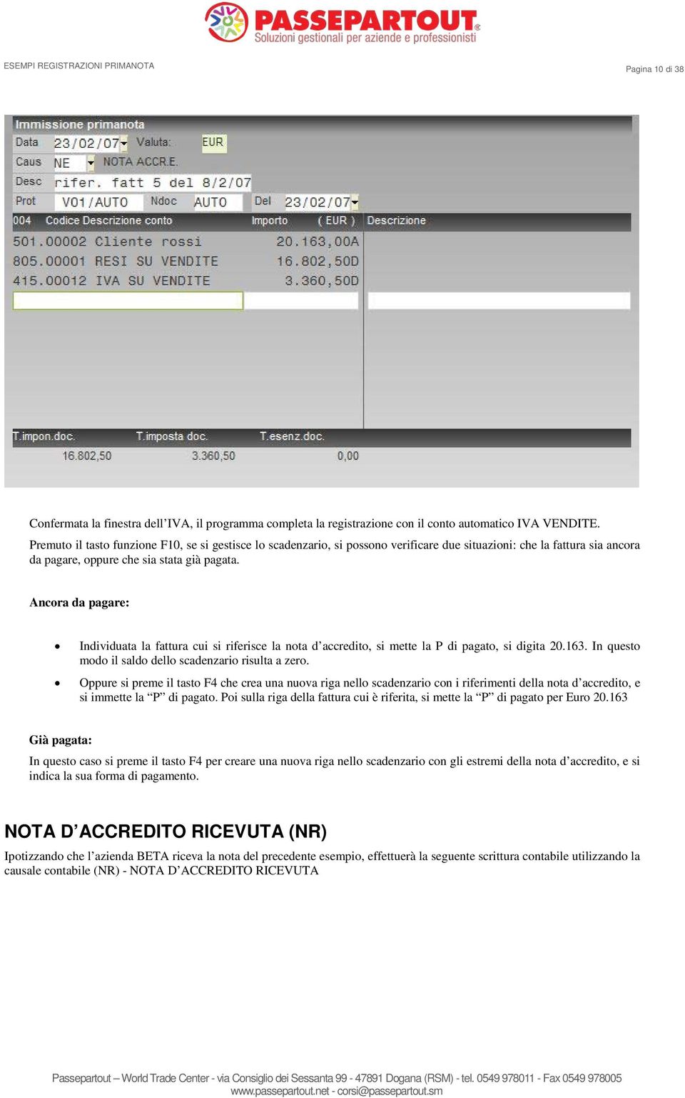 Ancora da pagare: Individuata la fattura cui si riferisce la nota d accredito, si mette la P di pagato, si digita 20.163. In questo modo il saldo dello scadenzario risulta a zero.