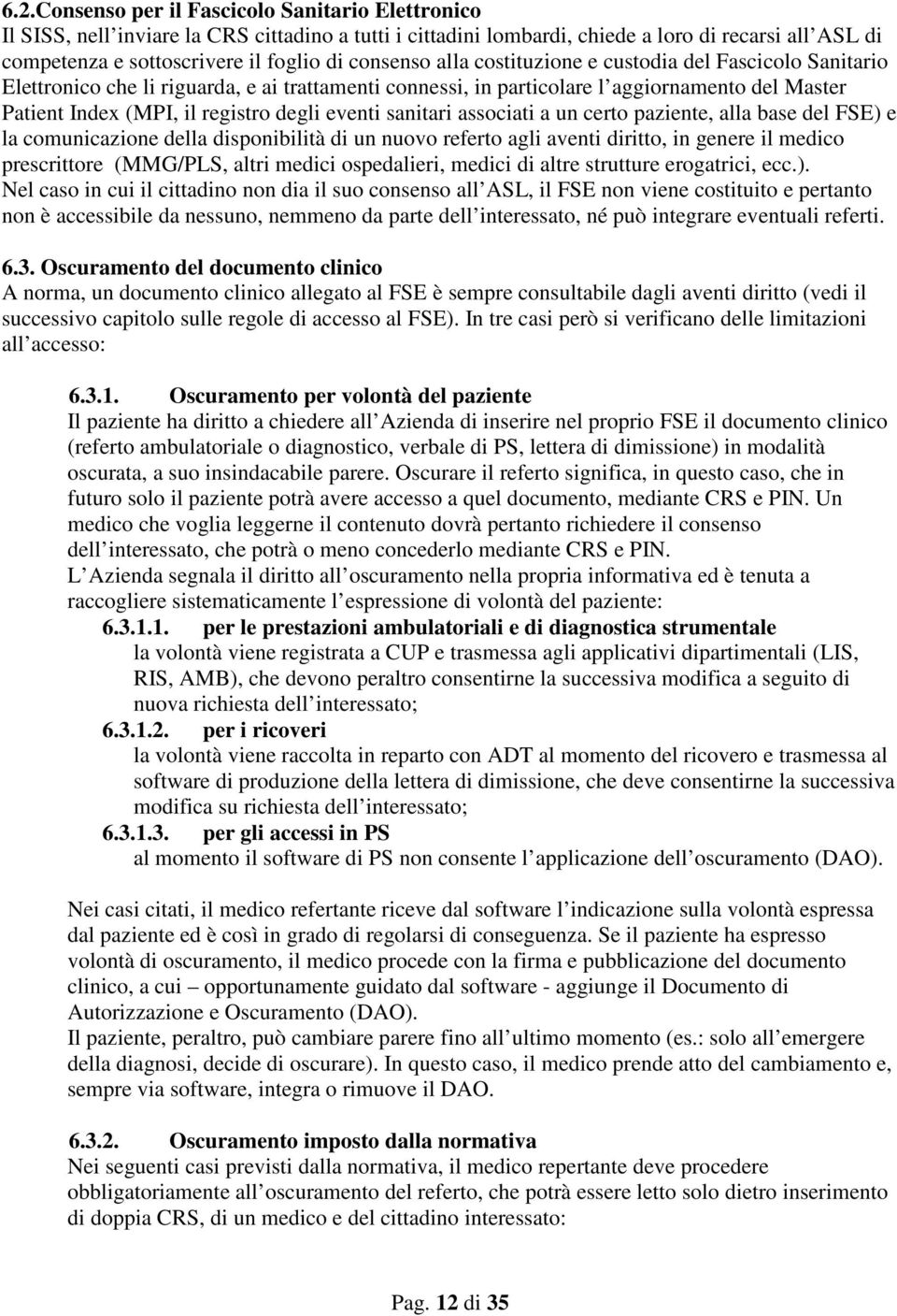 eventi sanitari associati a un certo paziente, alla base del FSE) e la comunicazione della disponibilità di un nuovo referto agli aventi diritto, in genere il medico prescrittore (MMG/PLS, altri