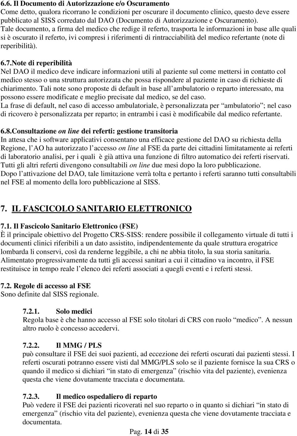 Tale documento, a firma del medico che redige il referto, trasporta le informazioni in base alle quali si è oscurato il referto, ivi compresi i riferimenti di rintracciabilità del medico refertante