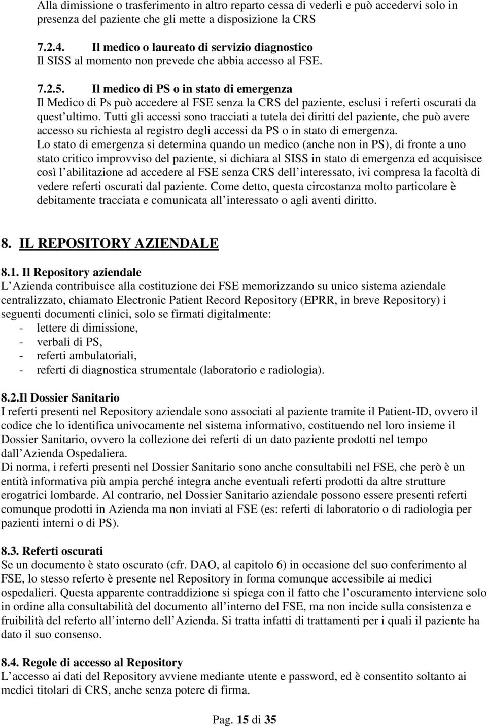 Il medico di PS o in stato di emergenza Il Medico di Ps può accedere al FSE senza la CRS del paziente, esclusi i referti oscurati da quest ultimo.