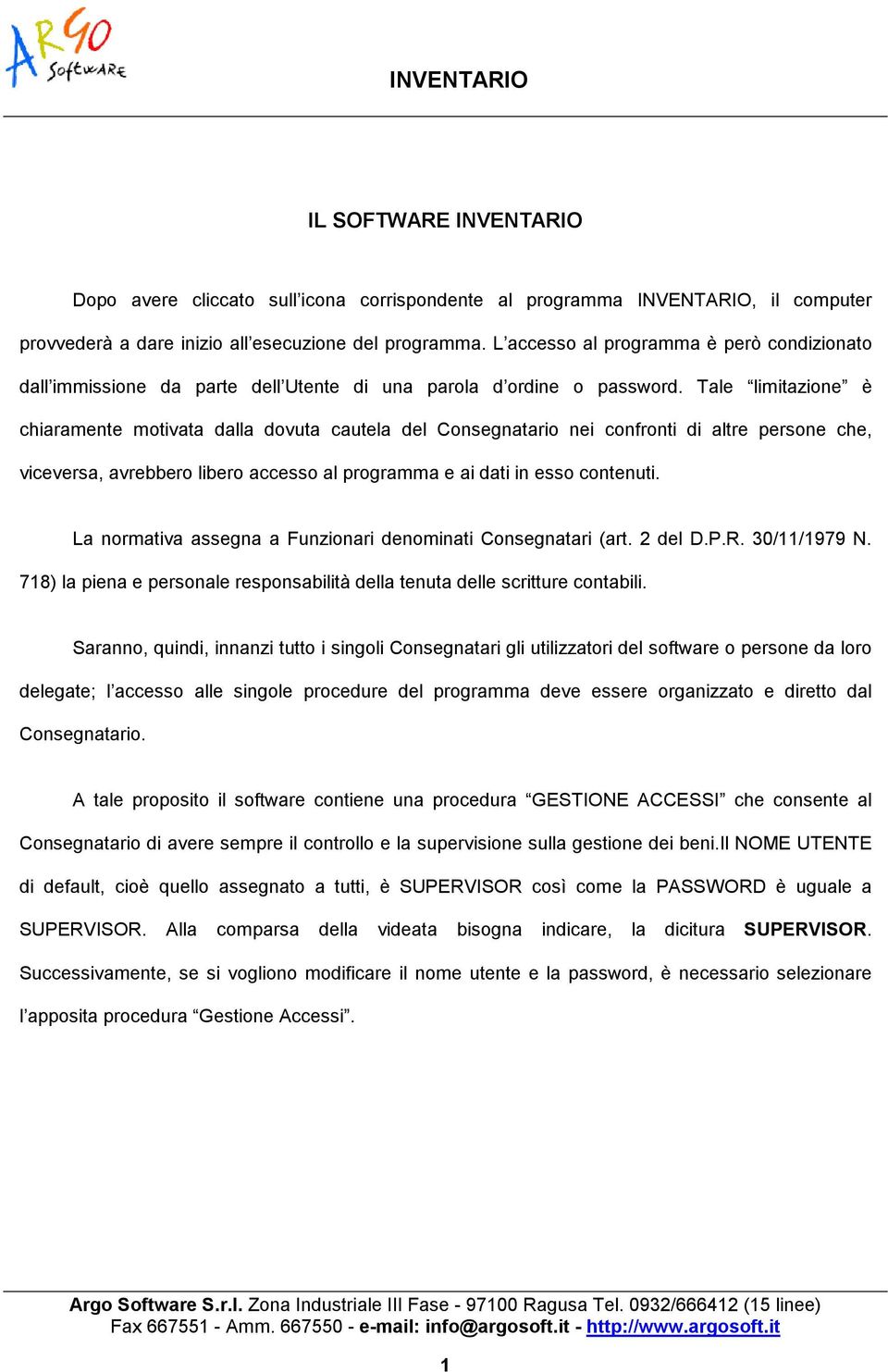 Tale limitazione è chiaramente motivata dalla dovuta cautela del Consegnatario nei confronti di altre persone che, viceversa, avrebbero libero accesso al programma e ai dati in esso contenuti.