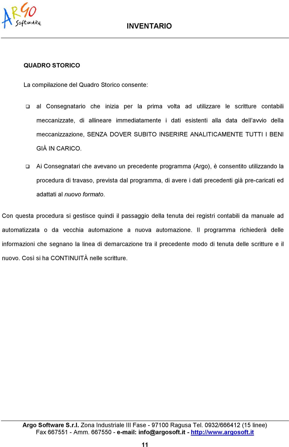 Ai Consegnatari che avevano un precedente programma (Argo), è consentito utilizzando la procedura di travaso, prevista dal programma, di avere i dati precedenti già pre-caricati ed adattati al nuovo