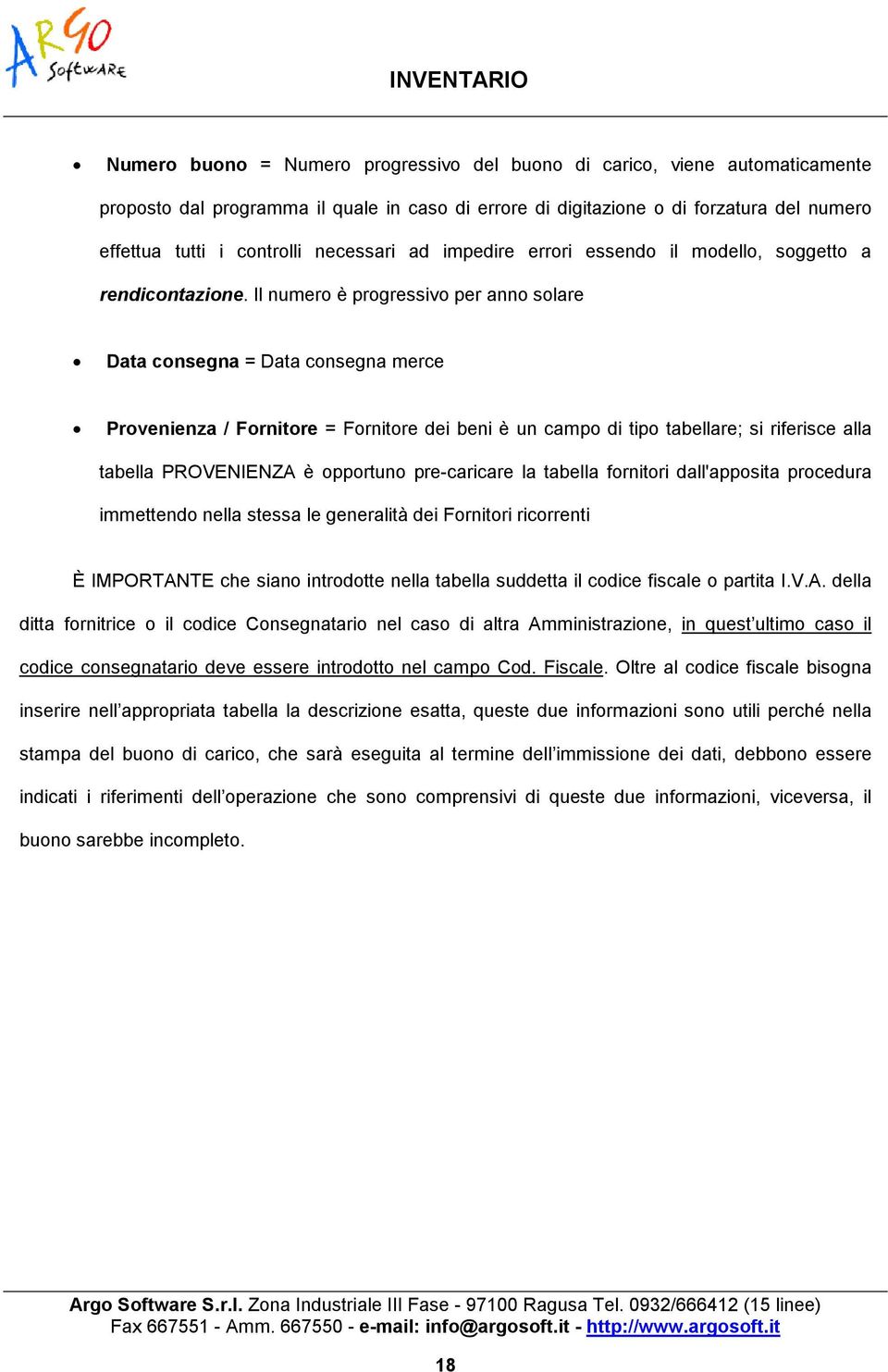 Il numero è progressivo per anno solare Data consegna = Data consegna merce Provenienza / Fornitore = Fornitore dei beni è un campo di tipo tabellare; si riferisce alla tabella PROVENIENZA è