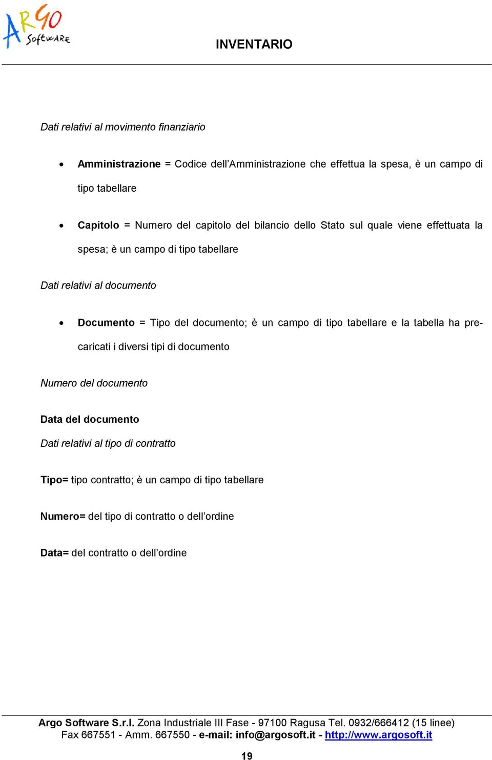 Tipo del documento; è un campo di tipo tabellare e la tabella ha precaricati i diversi tipi di documento Numero del documento Data del documento Dati