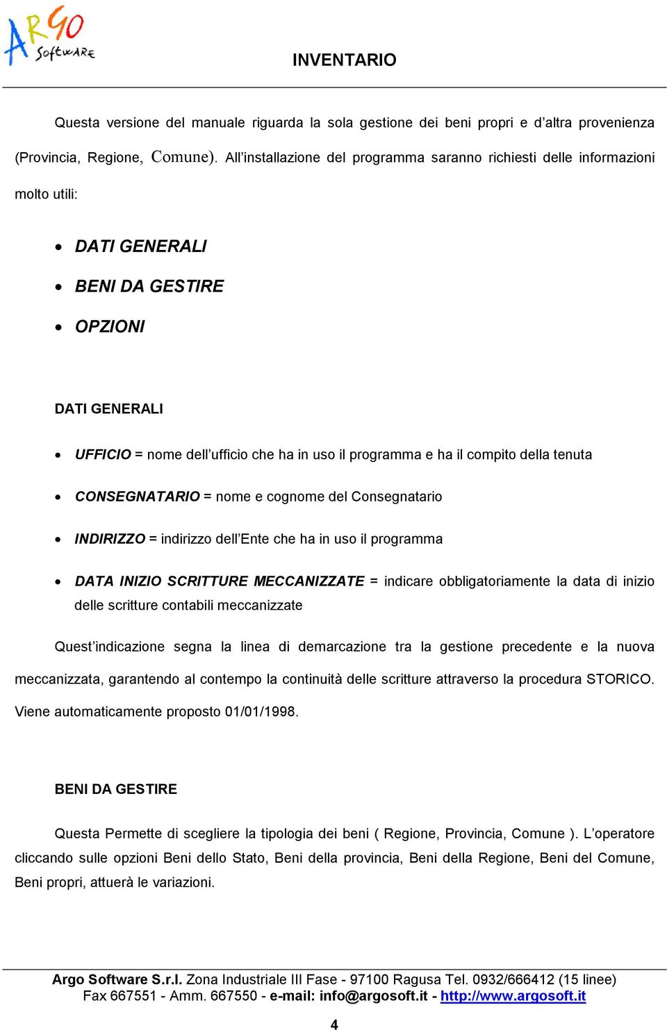 compito della tenuta CONSEGNATARIO = nome e cognome del Consegnatario INDIRIZZO = indirizzo dell Ente che ha in uso il programma DATA INIZIO SCRITTURE MECCANIZZATE = indicare obbligatoriamente la