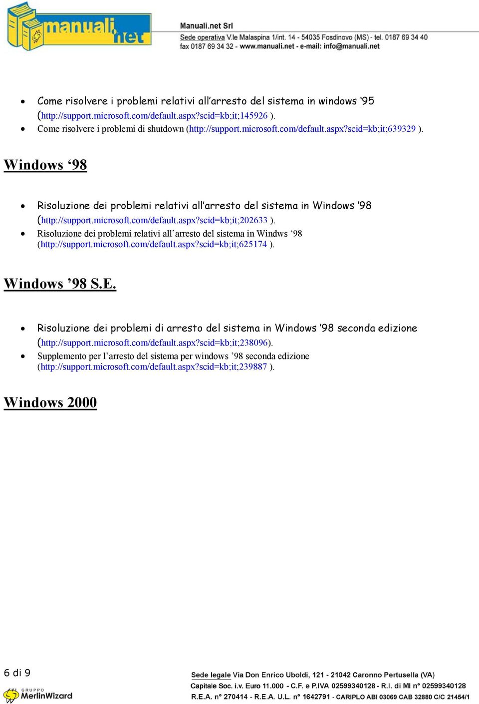 Risoluzione dei problemi relativi all arresto del sistema in Windws 98 (http://support.microsoft.com/default.aspx?scid=kb;it;625174 ). Windows 98 S.E.