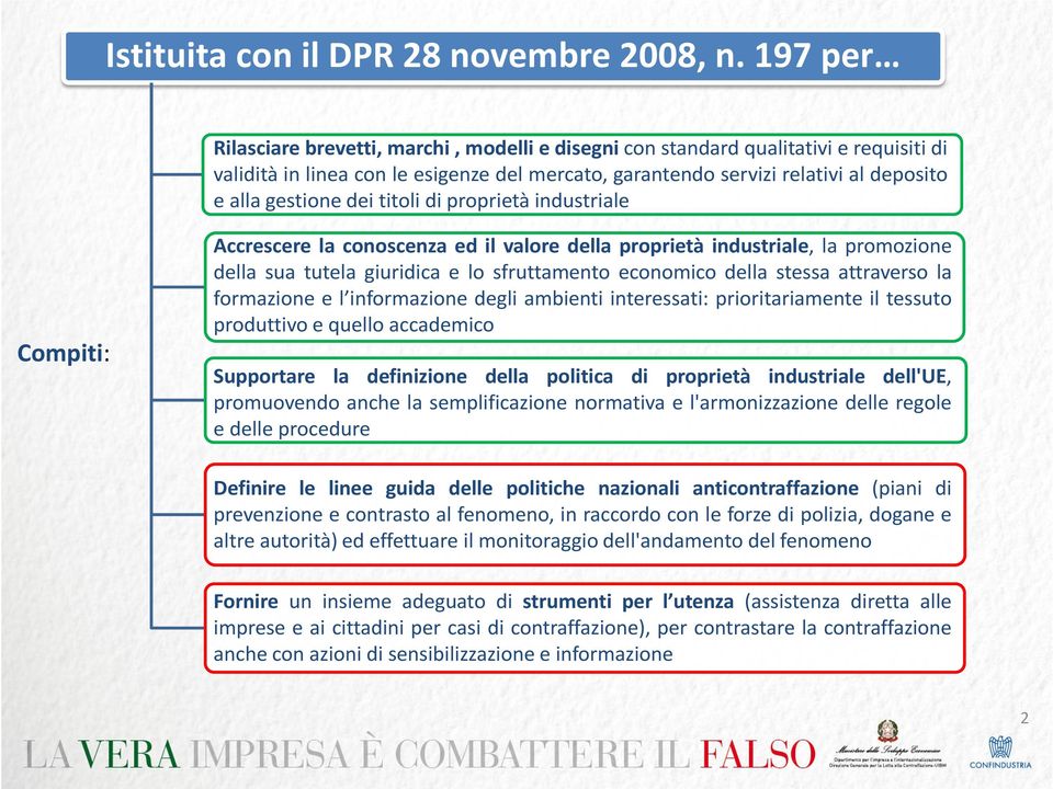 dei titoli di proprietà industriale Compiti: Accrescere la conoscenza ed il valore della proprietà industriale, la promozione della sua tutela giuridica e lo sfruttamento economico della stessa